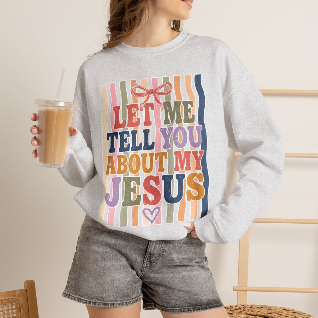 Let Me Tell You About My Jesus Sweatshirt — Colorful Christian Crewneck