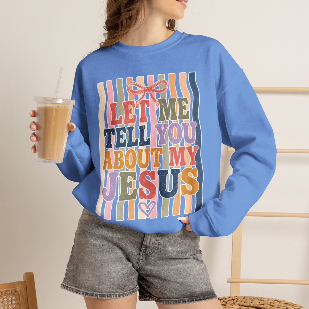 Let Me Tell You About My Jesus Sweatshirt — Colorful Christian Crewneck