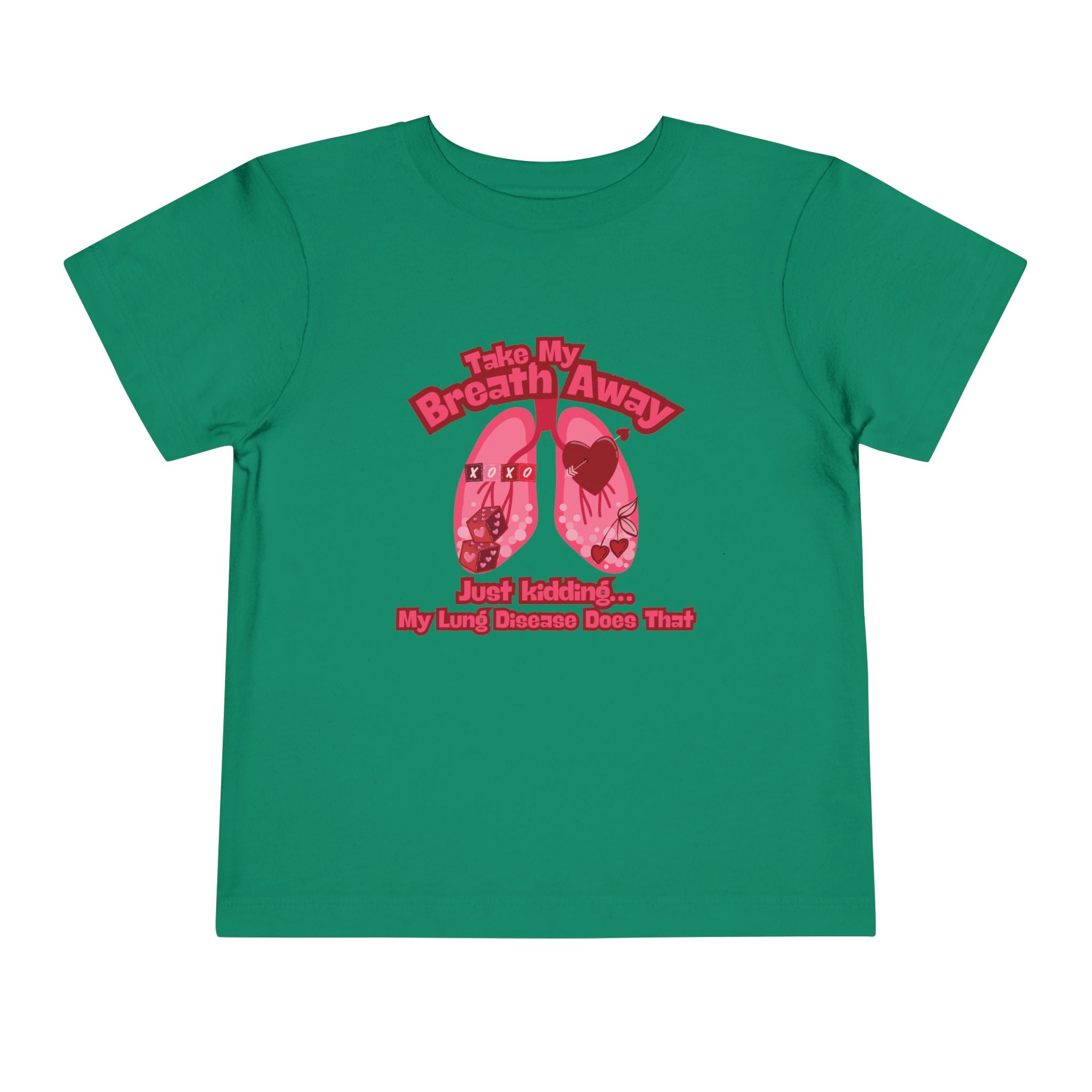 Toddler Tee— "Take My Breath Away, Just Kidding My Lung Disease Does That"