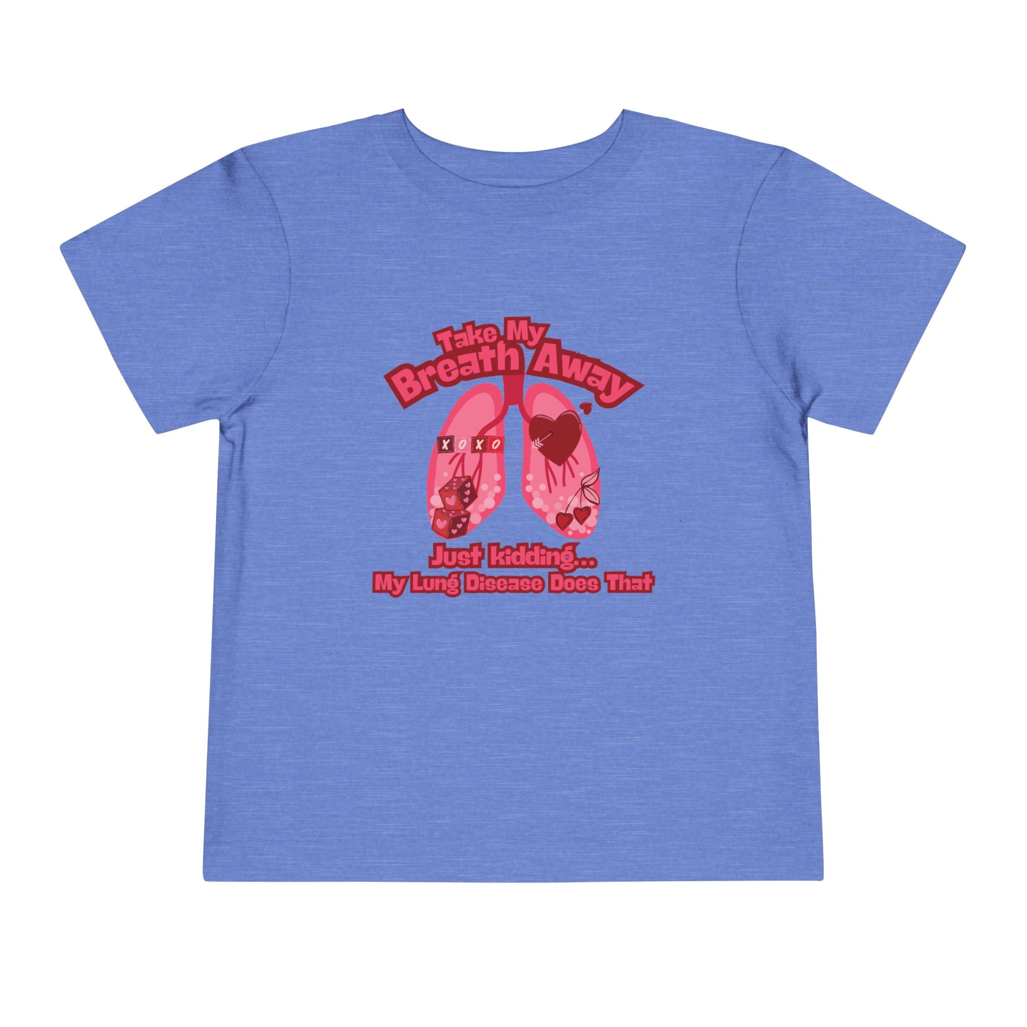 Toddler Tee— "Take My Breath Away, Just Kidding My Lung Disease Does That"