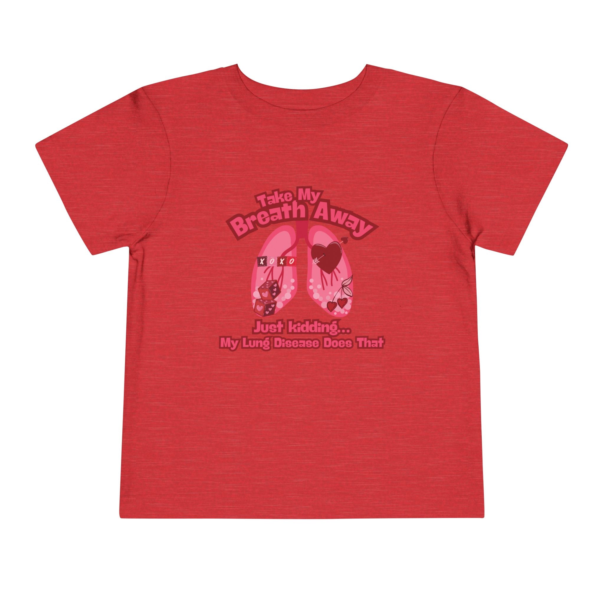Toddler Tee— "Take My Breath Away, Just Kidding My Lung Disease Does That"
