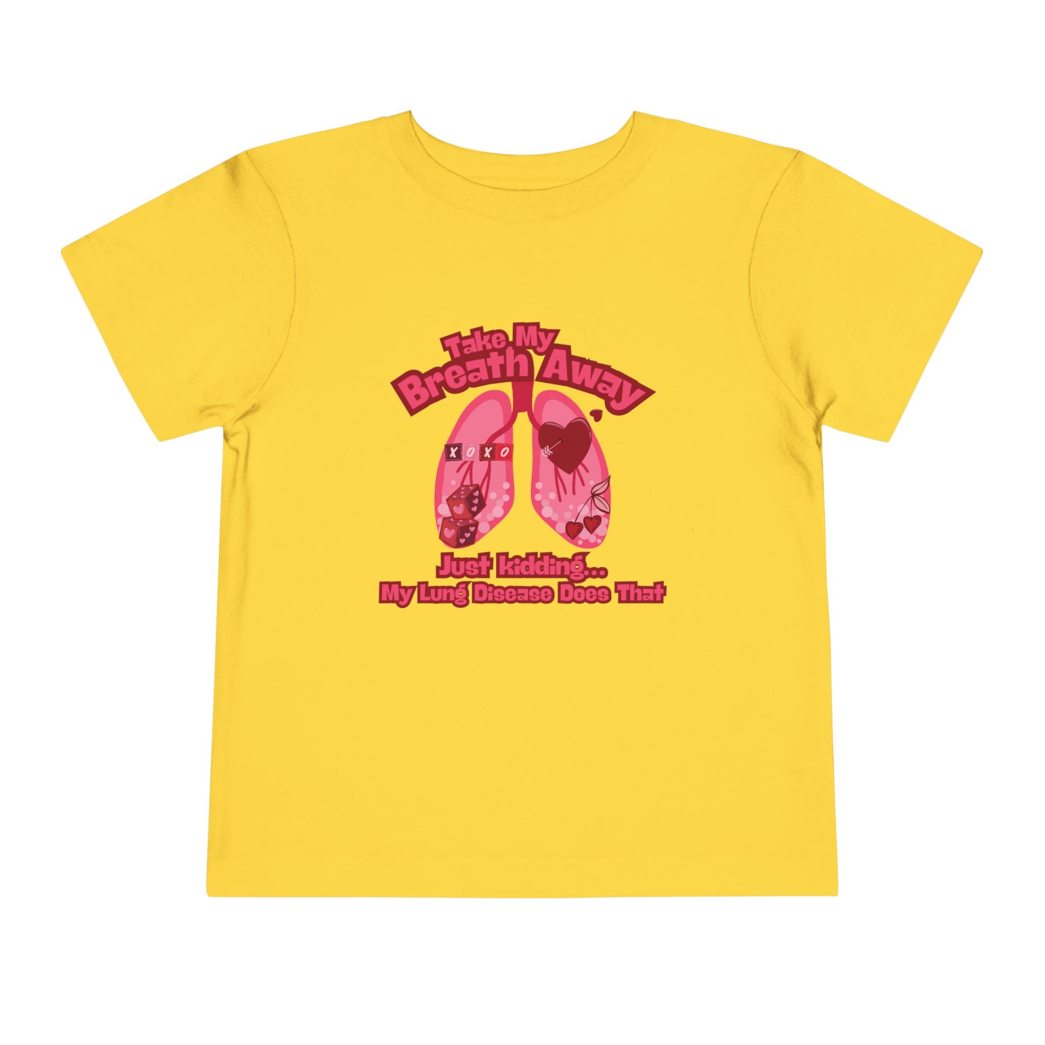 Toddler Tee— "Take My Breath Away, Just Kidding My Lung Disease Does That"