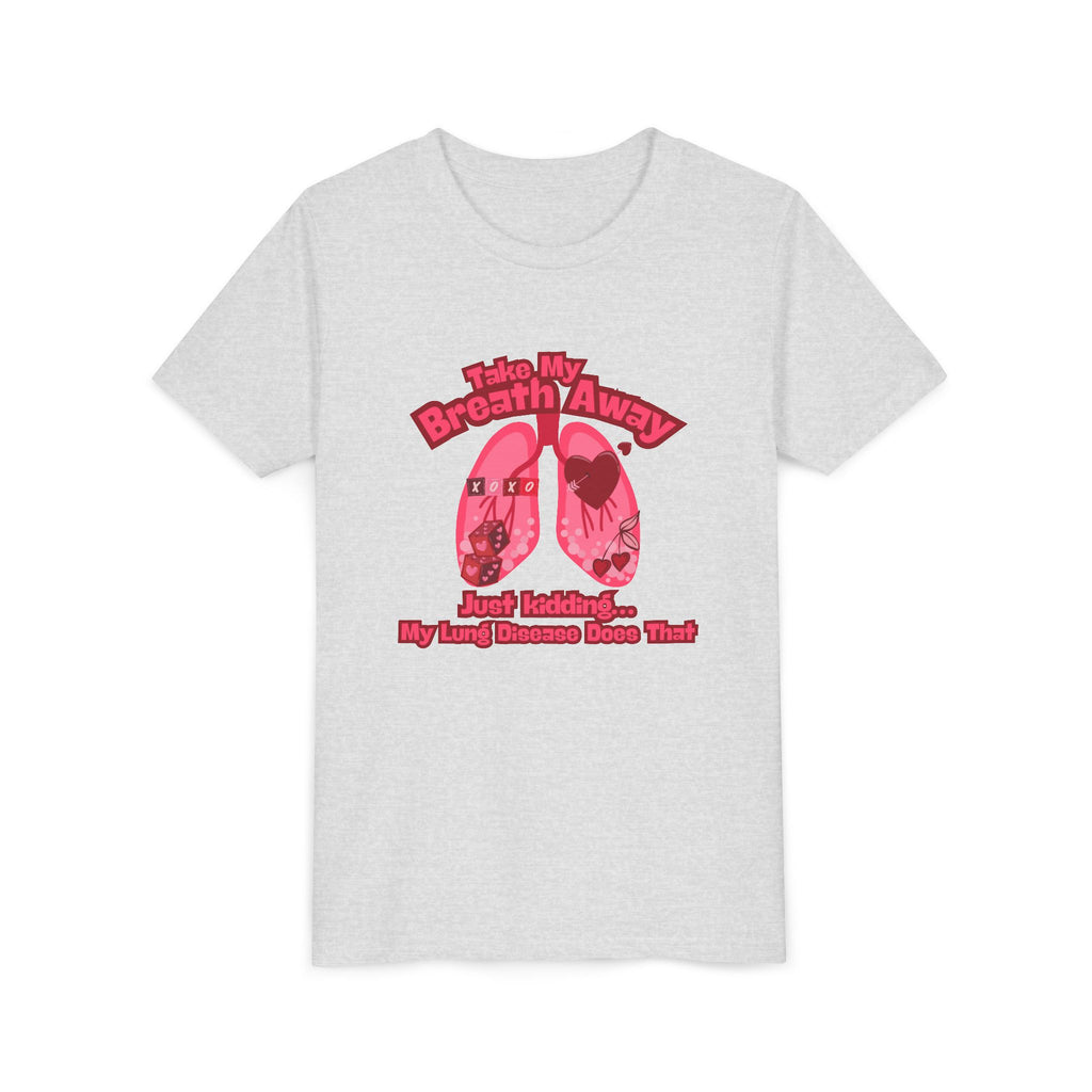 Youth Tee— "Take My Breath Away, Just Kidding My Lung Disease Does That"