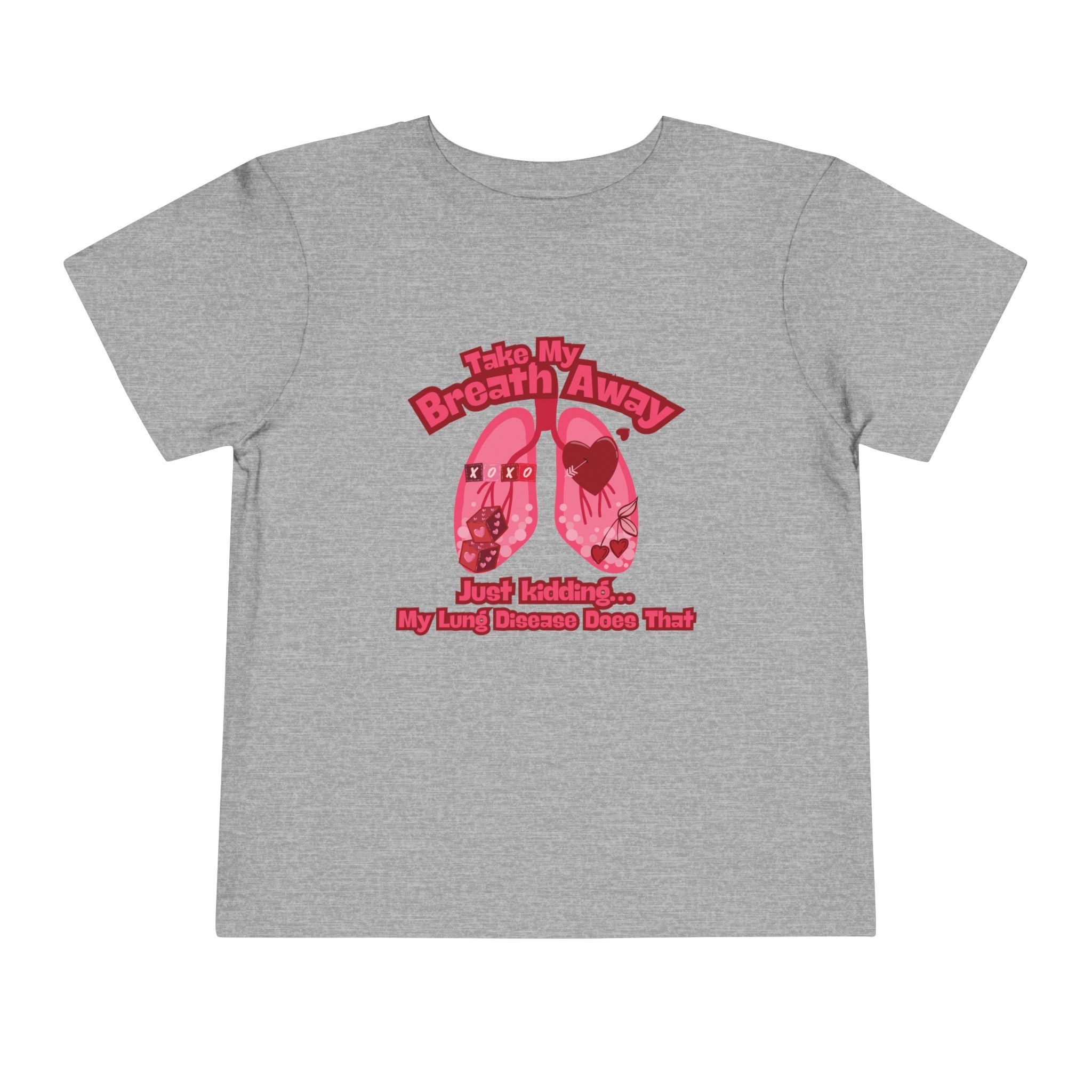 Toddler Tee— "Take My Breath Away, Just Kidding My Lung Disease Does That"
