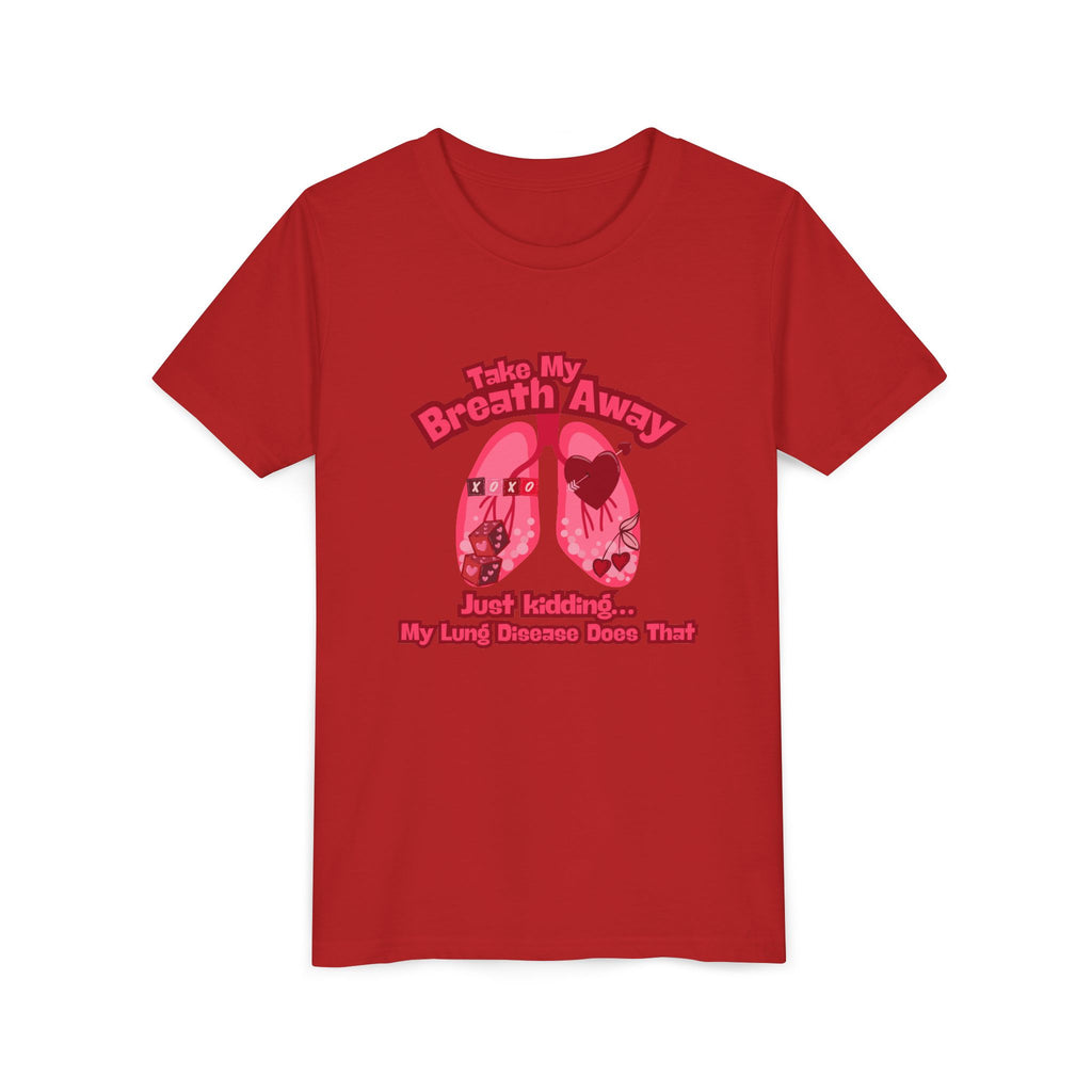 Youth Tee— "Take My Breath Away, Just Kidding My Lung Disease Does That"
