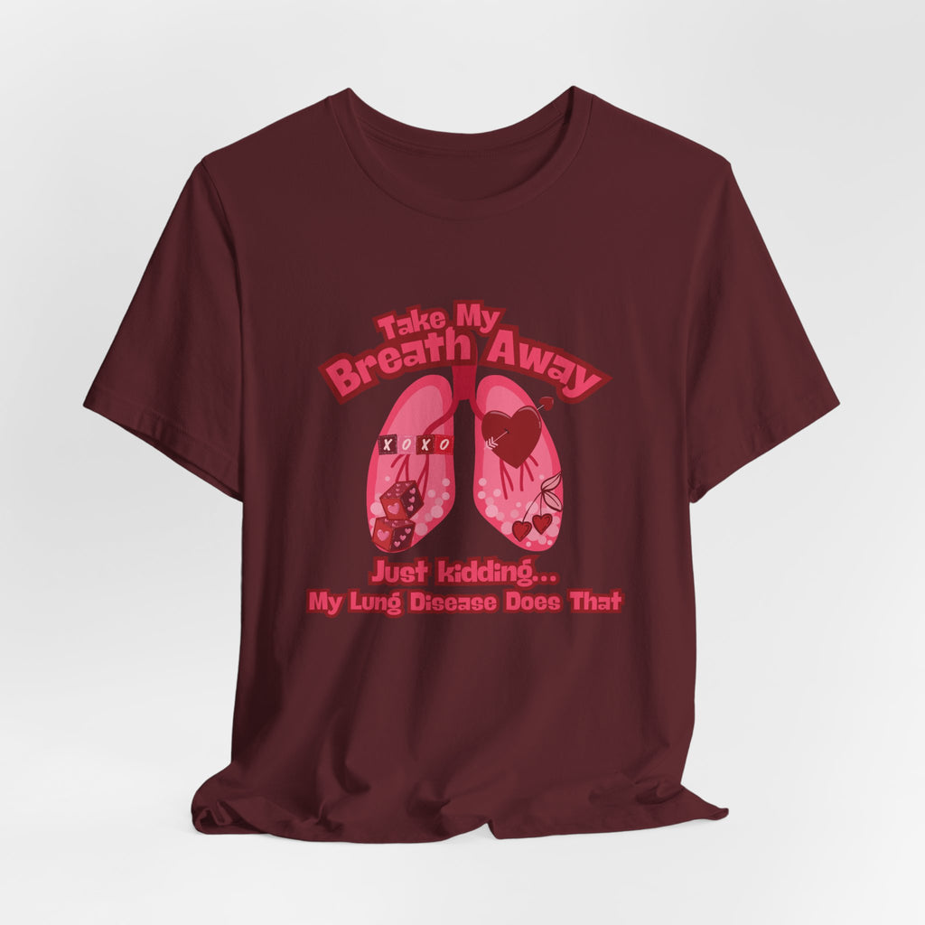 Respiratory Awareness Tee — "Take My Breath Away, Just Kidding My Lung Disease Does That"