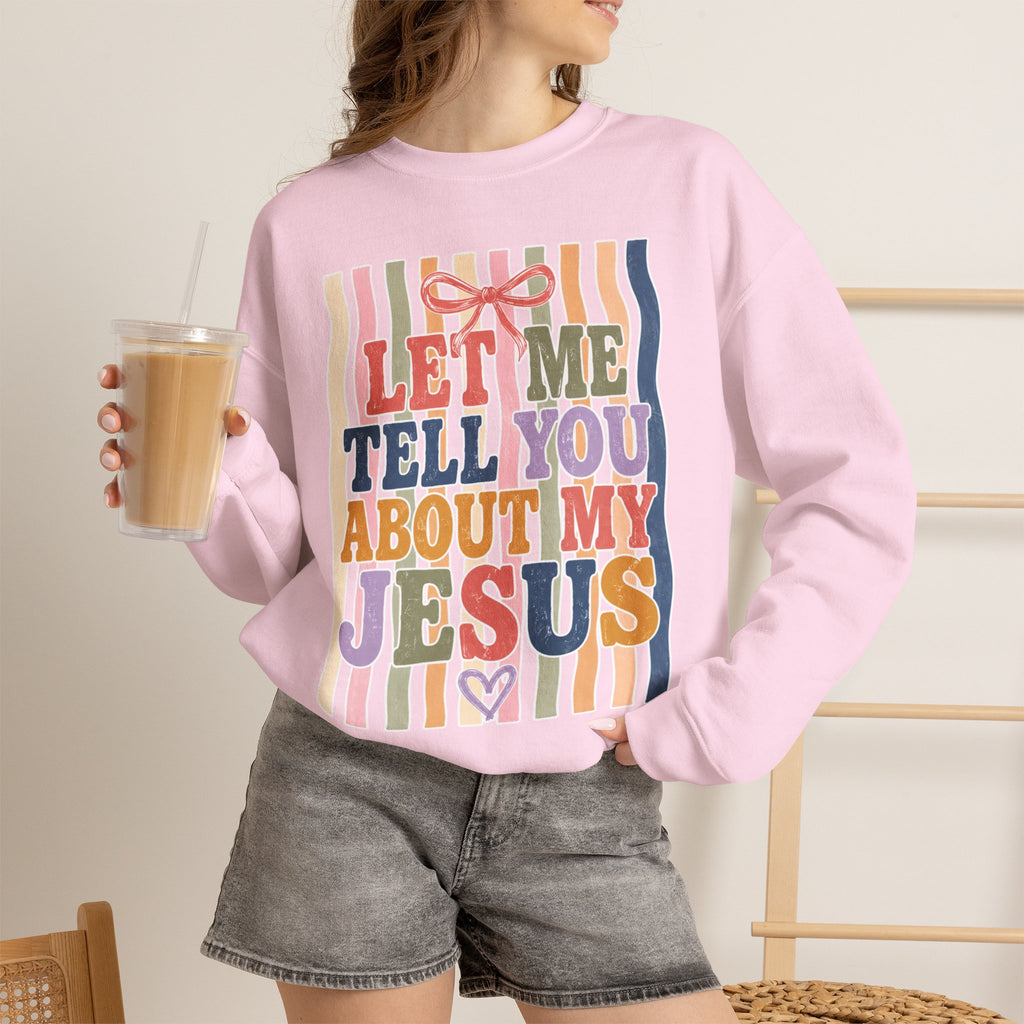 Let Me Tell You About My Jesus Sweatshirt — Colorful Christian Crewneck