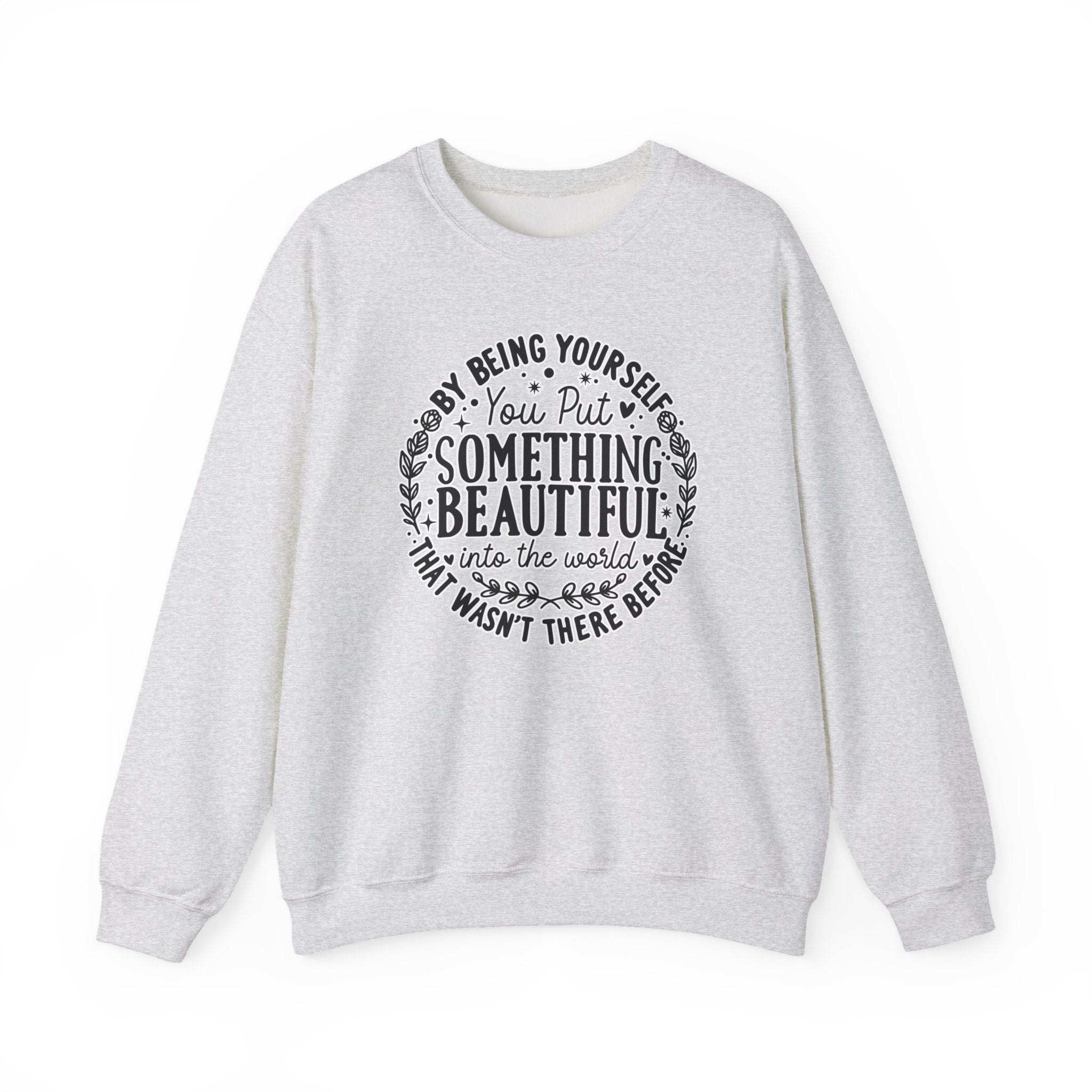 Inspirational Crewneck Sweatshirt — "By Being Yourself You Put Something Beautiful" Floral Quote