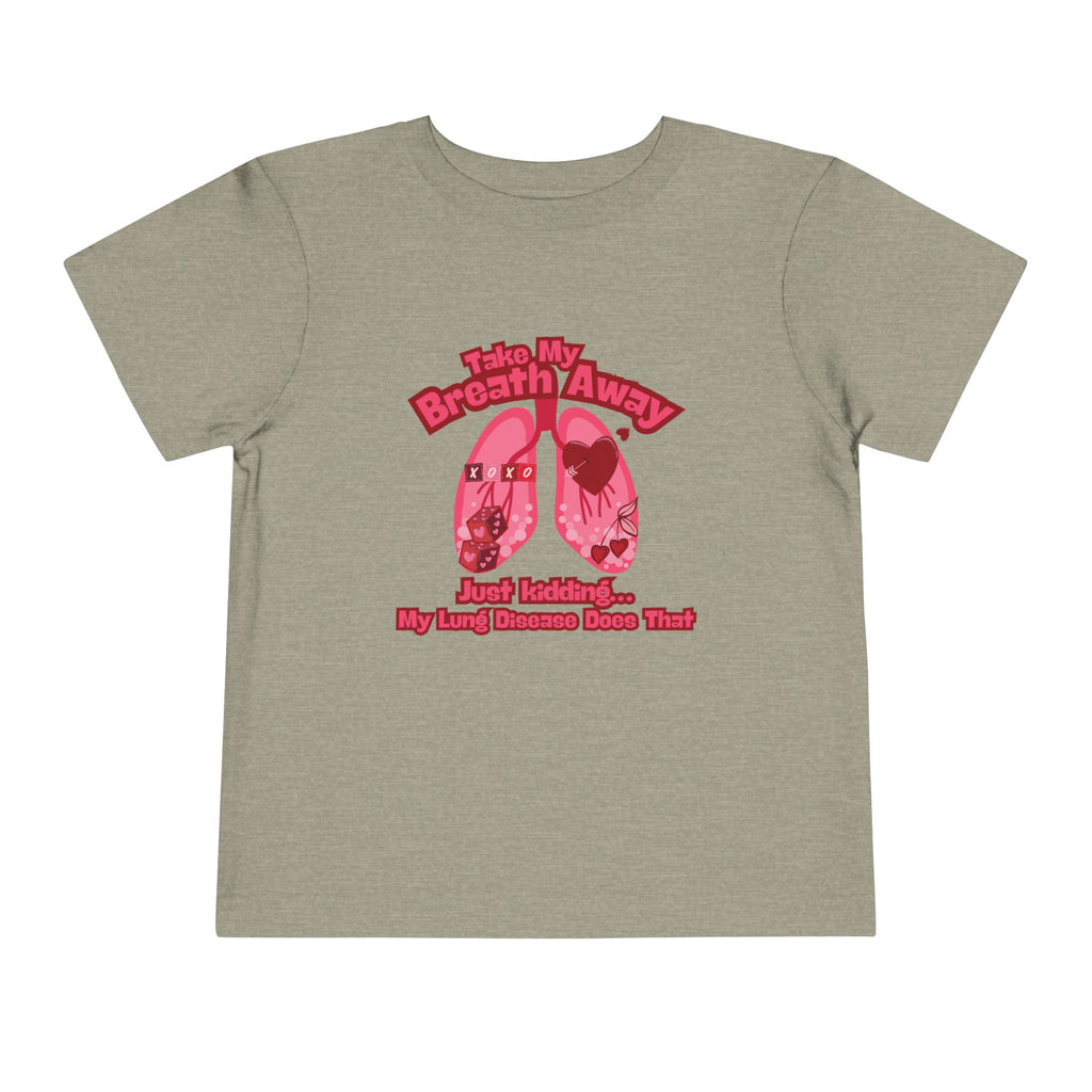 Toddler Tee— "Take My Breath Away, Just Kidding My Lung Disease Does That"
