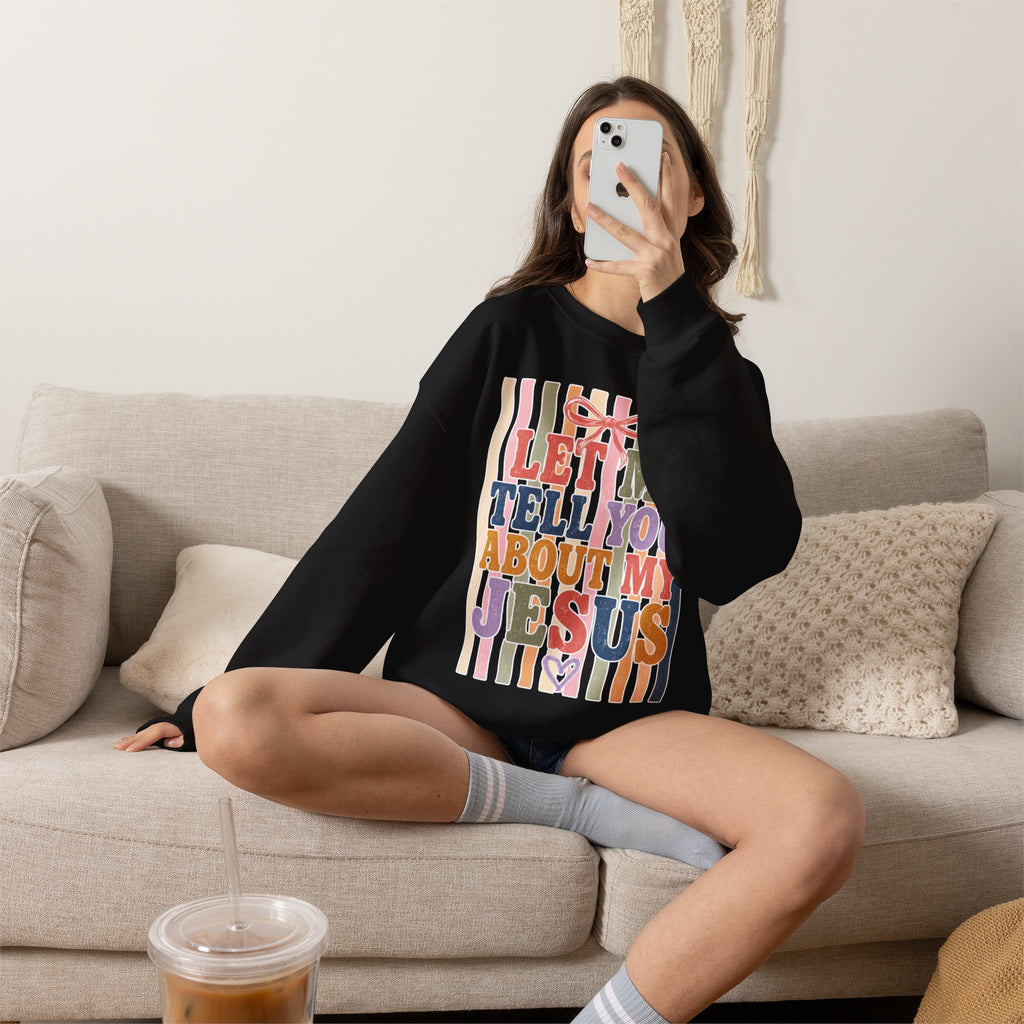 Let Me Tell You About My Jesus Sweatshirt — Colorful Christian Crewneck