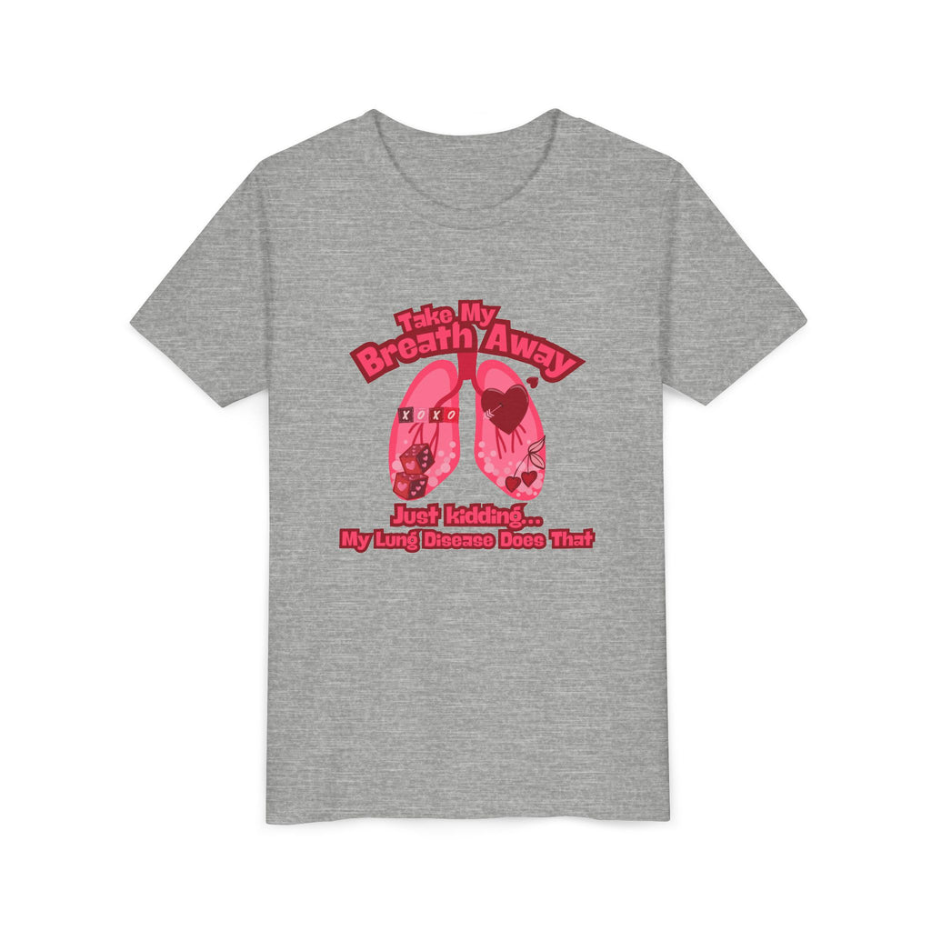 Youth Tee— "Take My Breath Away, Just Kidding My Lung Disease Does That"