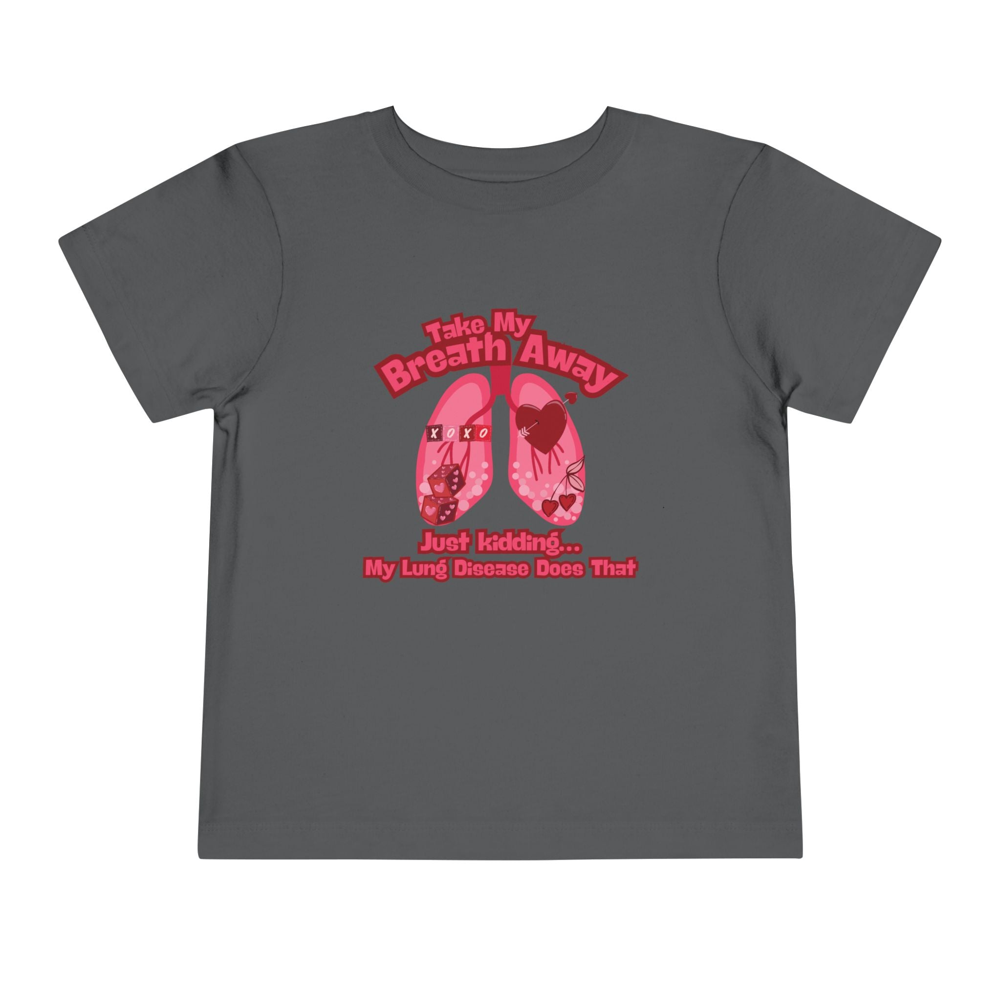 Toddler Tee— "Take My Breath Away, Just Kidding My Lung Disease Does That"