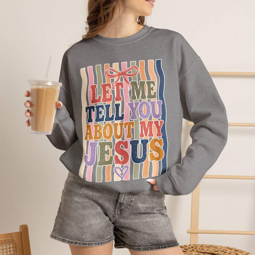 Let Me Tell You About My Jesus Sweatshirt — Colorful Christian Crewneck