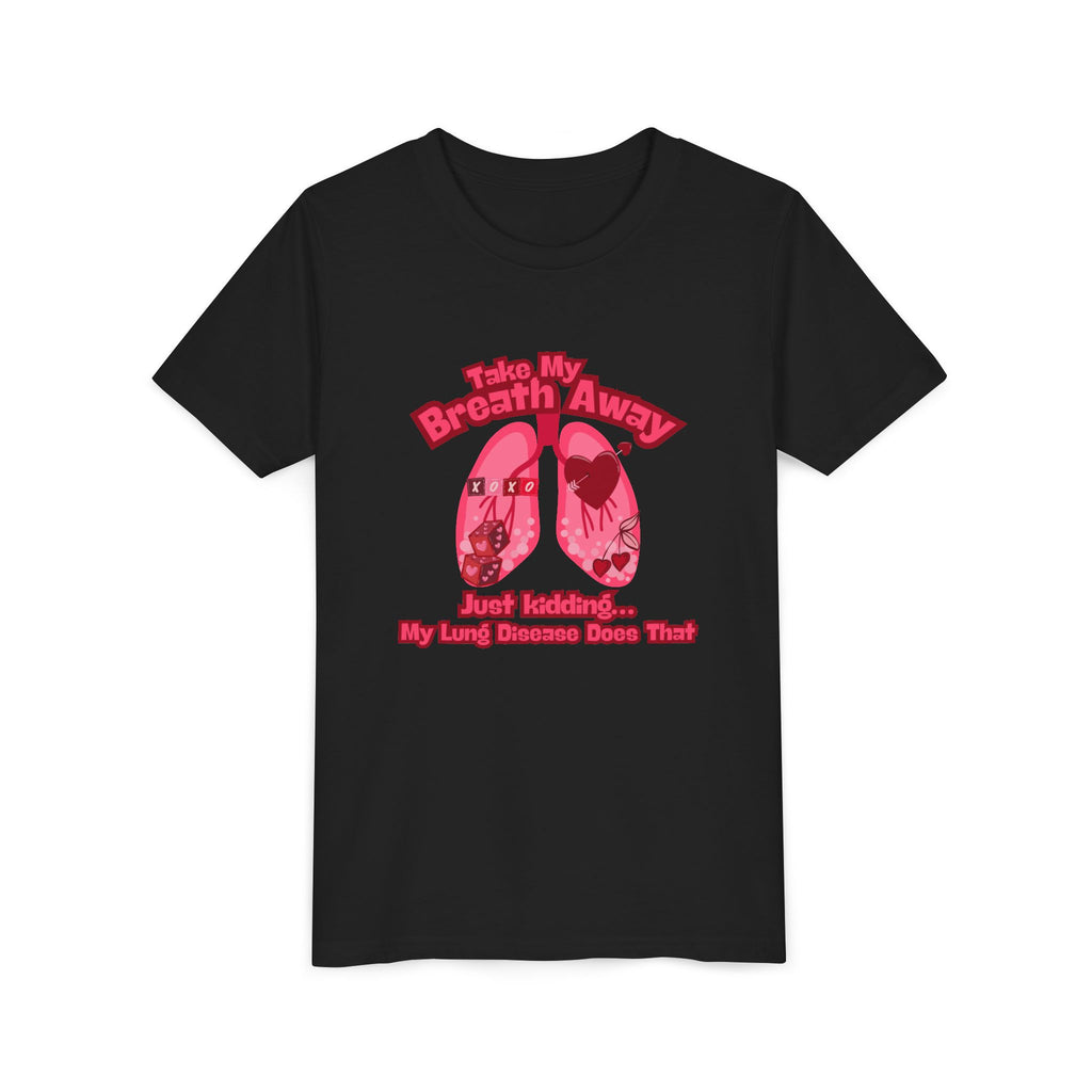 Youth Tee— "Take My Breath Away, Just Kidding My Lung Disease Does That"