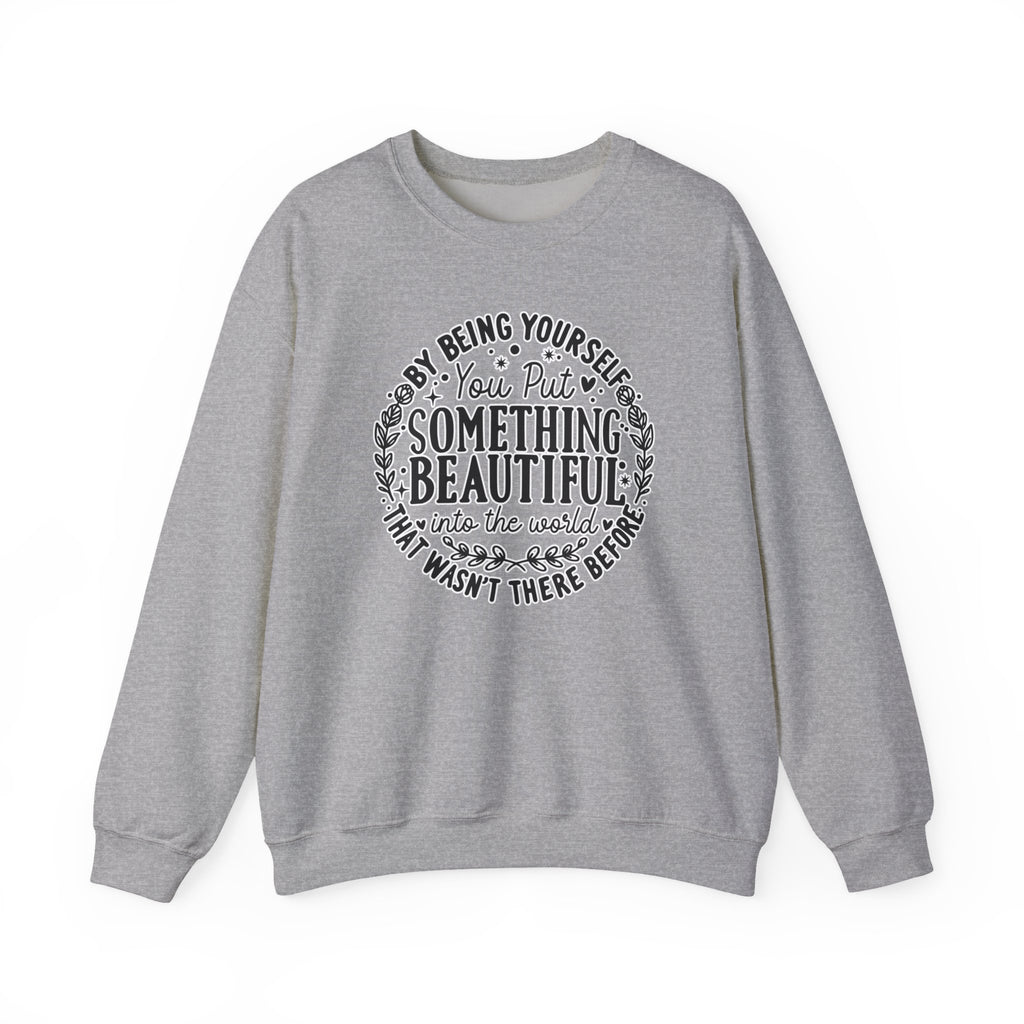 Inspirational Crewneck Sweatshirt — "By Being Yourself You Put Something Beautiful" Floral Quote