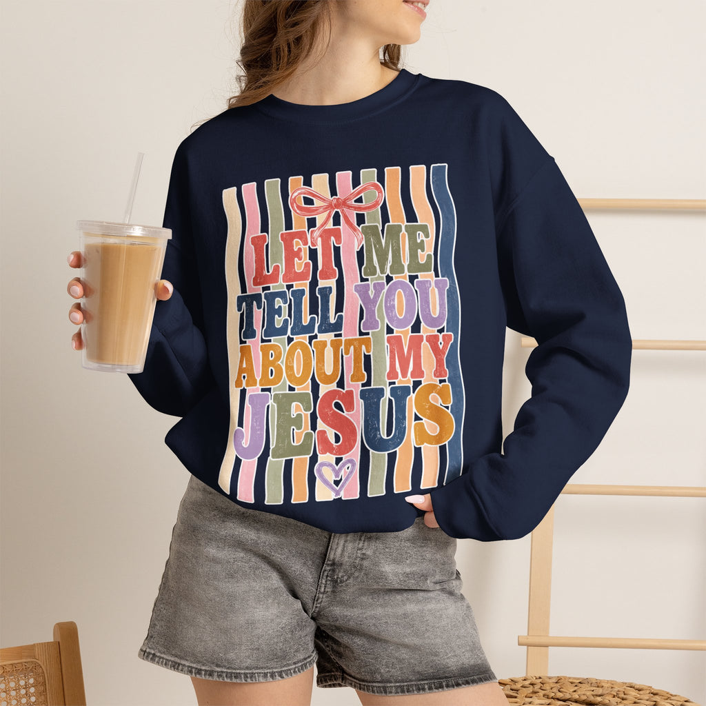 Let Me Tell You About My Jesus Sweatshirt — Colorful Christian Crewneck
