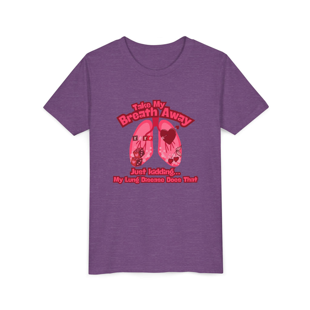 Youth Tee— "Take My Breath Away, Just Kidding My Lung Disease Does That"