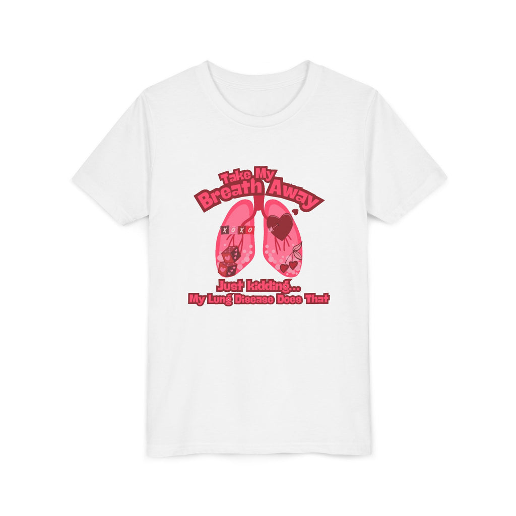 Youth Tee— "Take My Breath Away, Just Kidding My Lung Disease Does That"