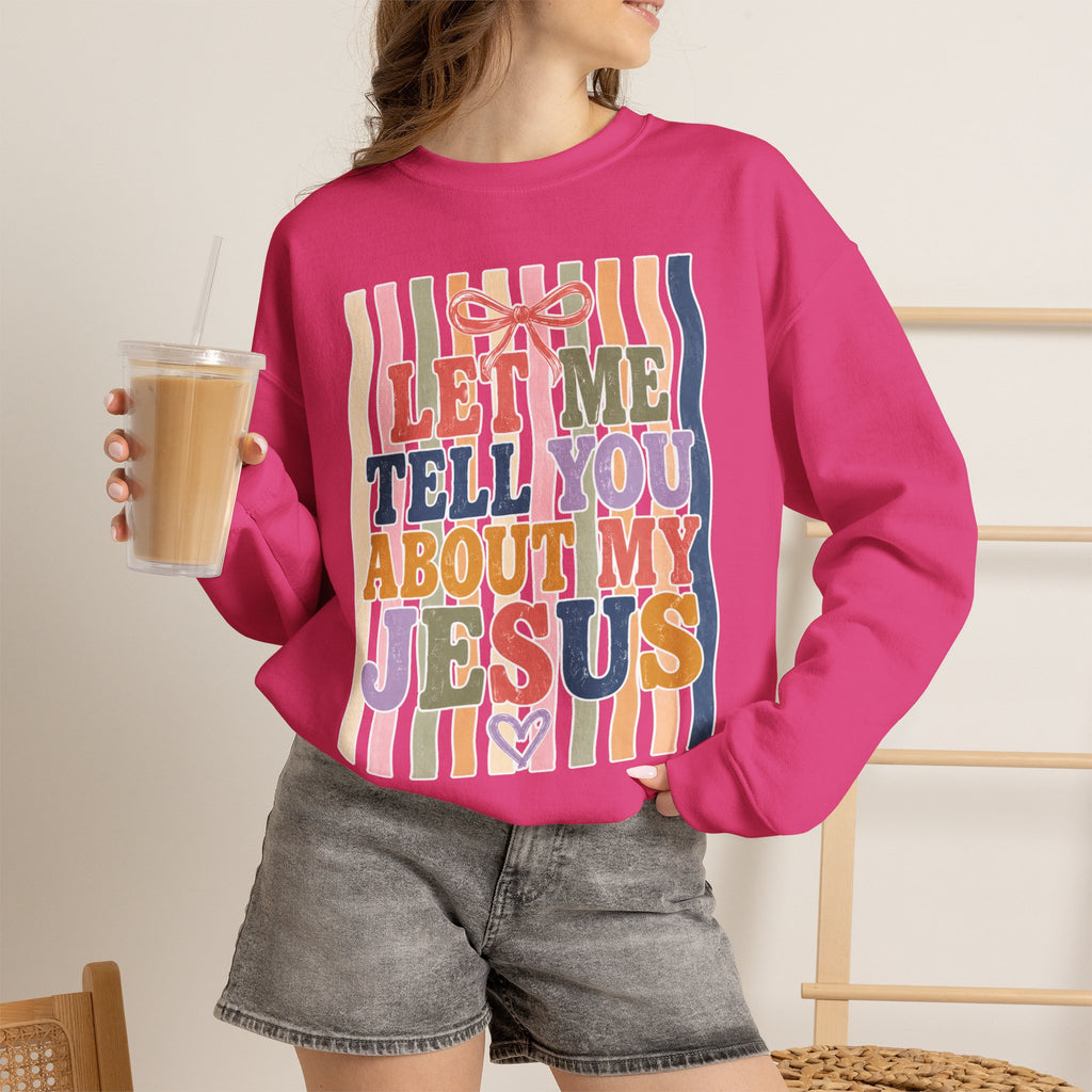Let Me Tell You About My Jesus Sweatshirt — Colorful Christian Crewneck