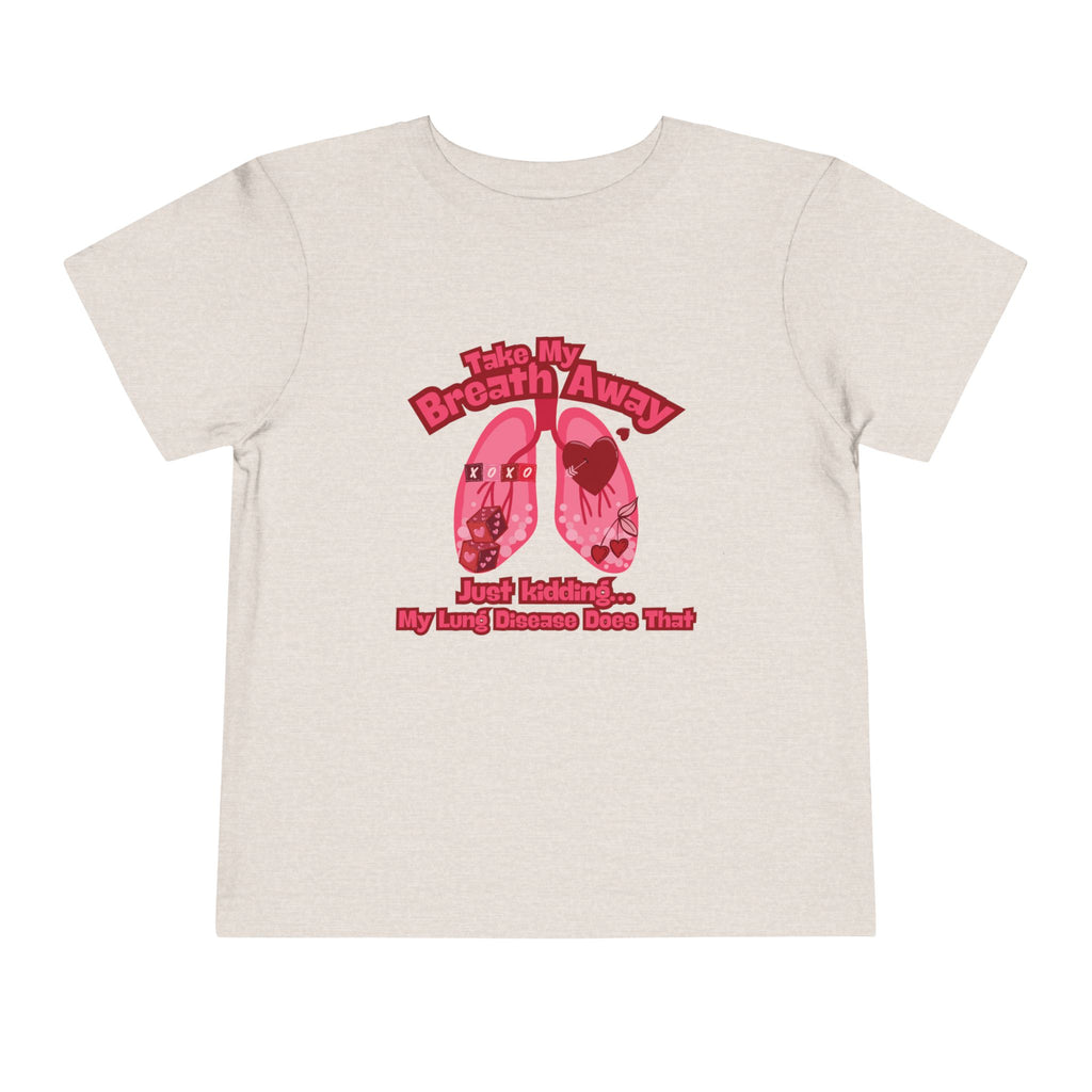Toddler Tee— "Take My Breath Away, Just Kidding My Lung Disease Does That"