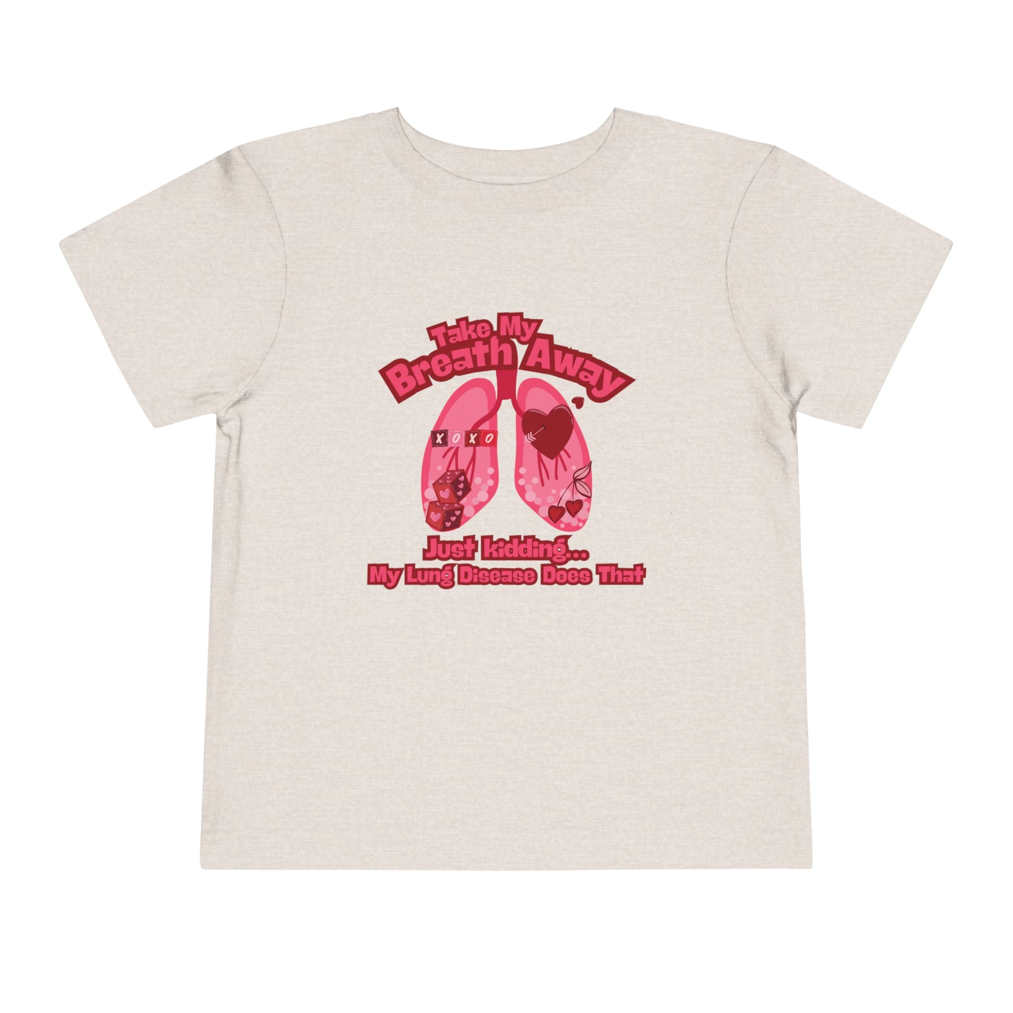 Toddler Tee— "Take My Breath Away, Just Kidding My Lung Disease Does That"