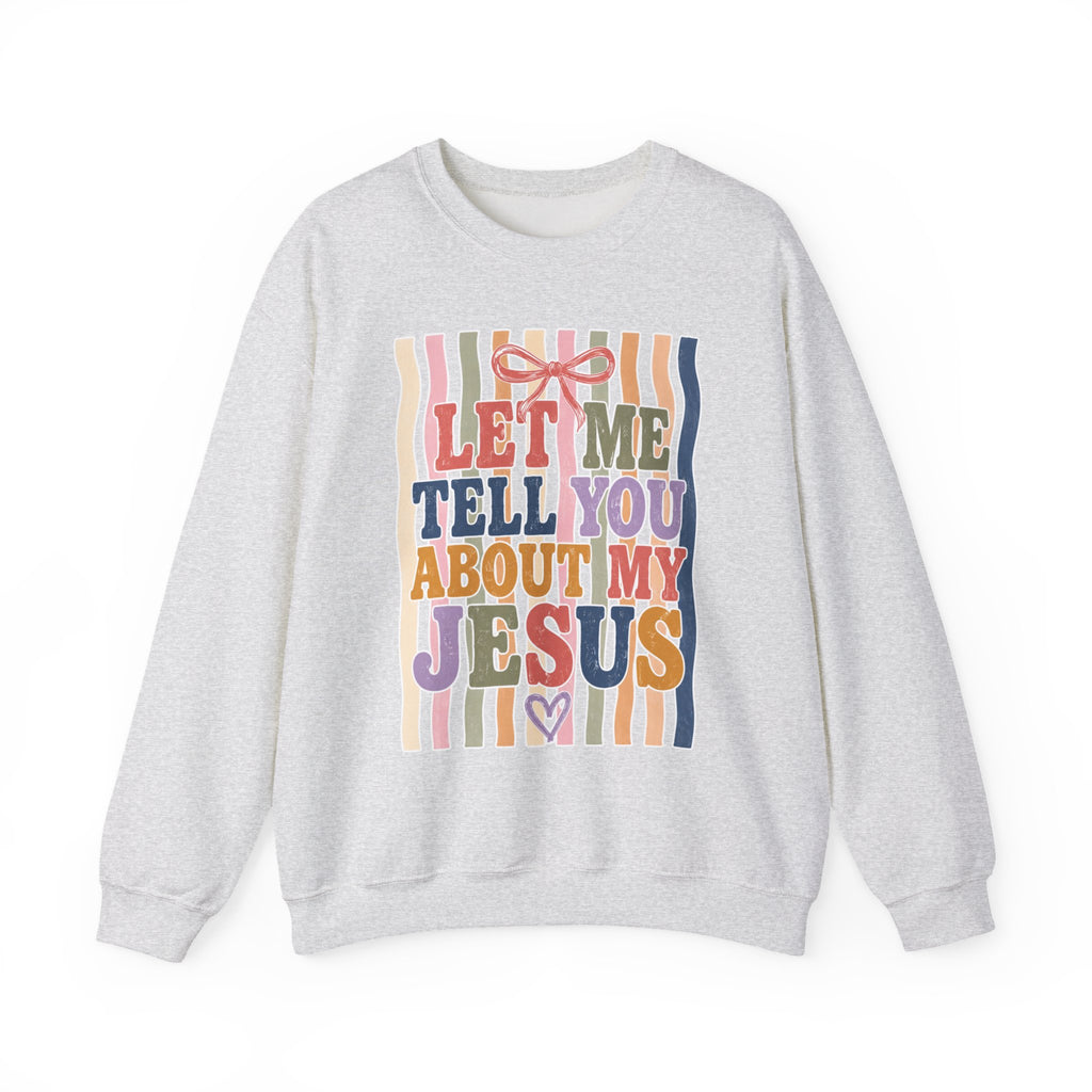 Let Me Tell You About My Jesus Sweatshirt — Colorful Christian Crewneck