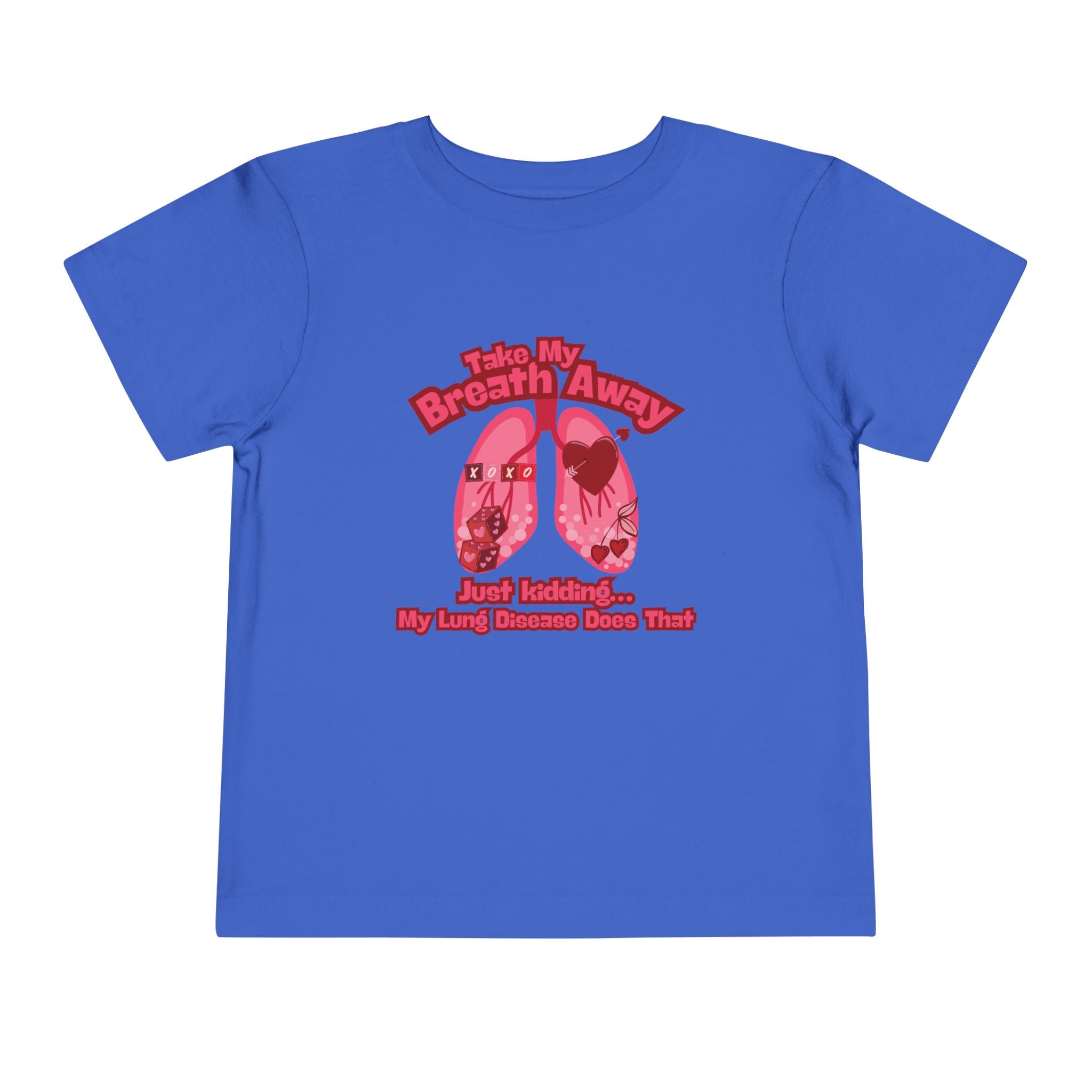 Toddler Tee— "Take My Breath Away, Just Kidding My Lung Disease Does That"