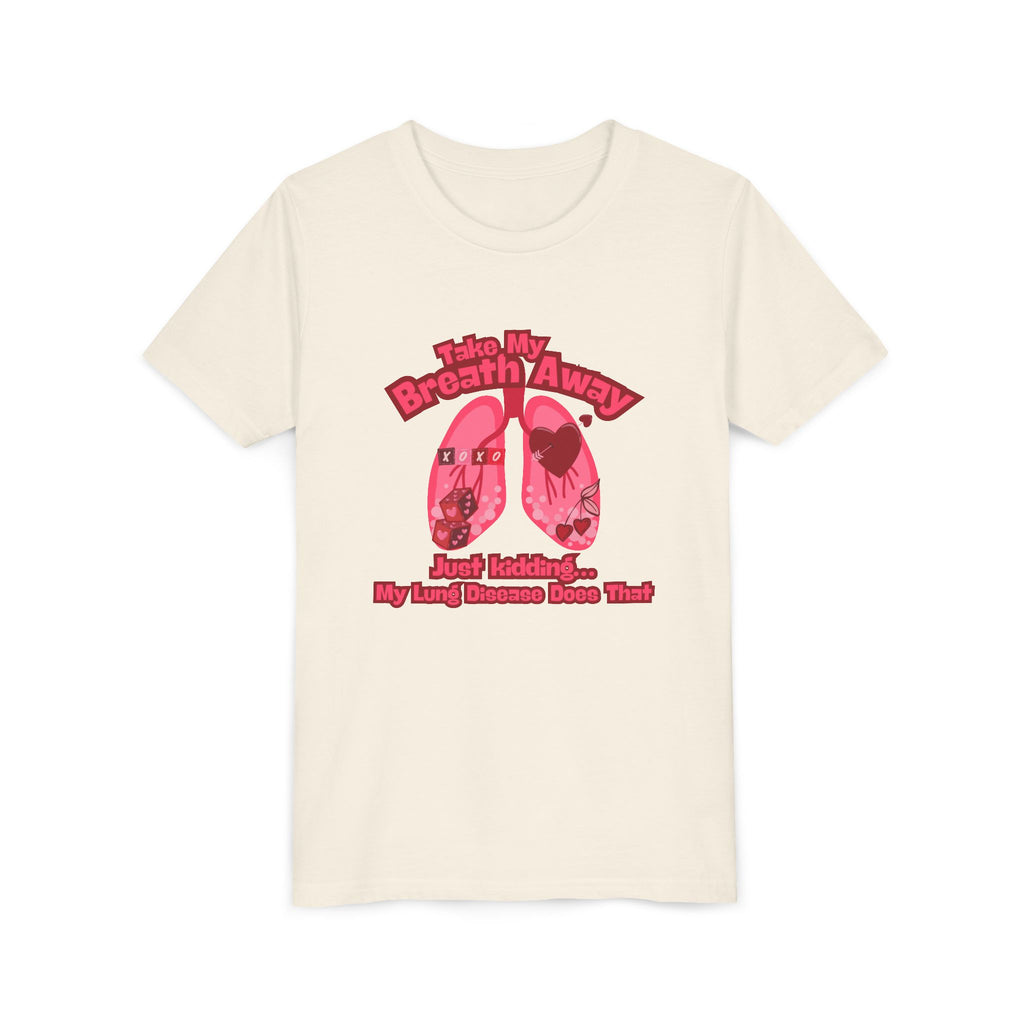 Youth Tee— "Take My Breath Away, Just Kidding My Lung Disease Does That"