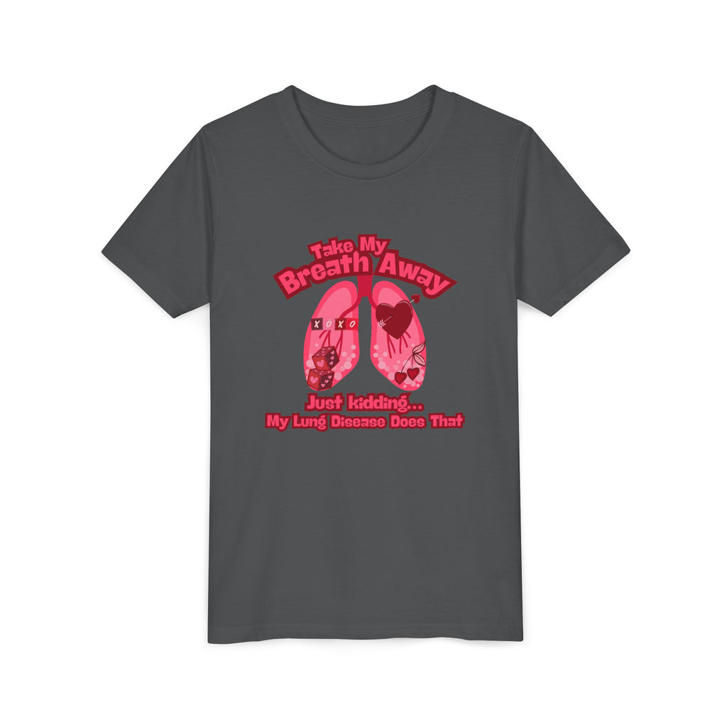 Youth Tee— "Take My Breath Away, Just Kidding My Lung Disease Does That"