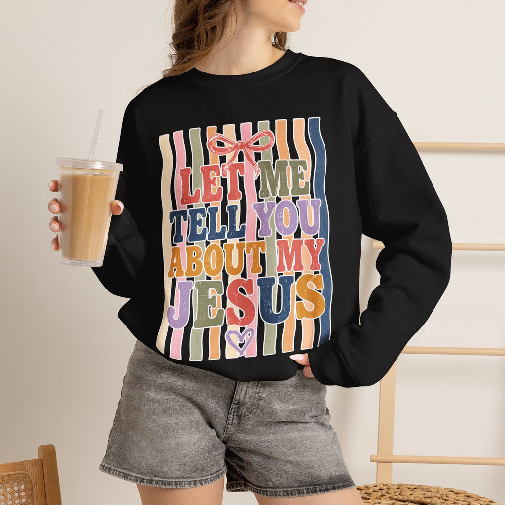 Let Me Tell You About My Jesus Sweatshirt — Colorful Christian Crewneck