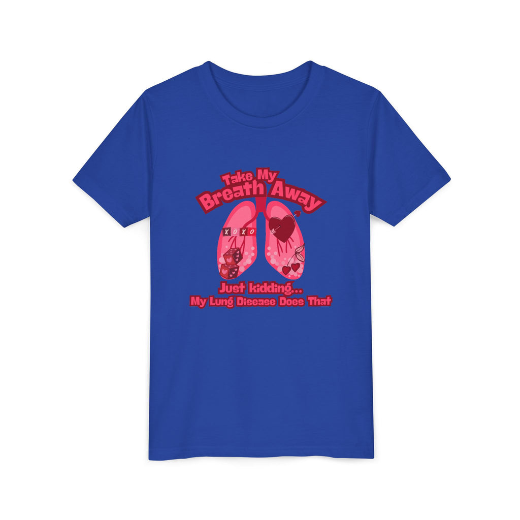 Youth Tee— "Take My Breath Away, Just Kidding My Lung Disease Does That"