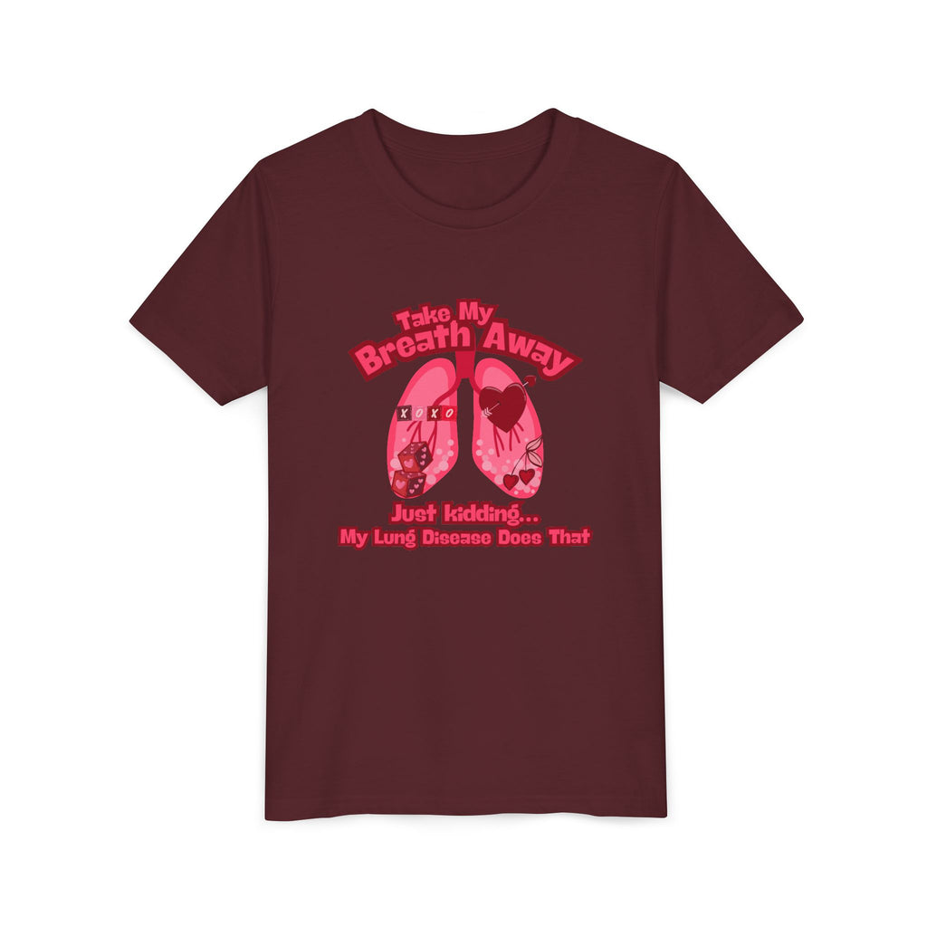 Youth Tee— "Take My Breath Away, Just Kidding My Lung Disease Does That"