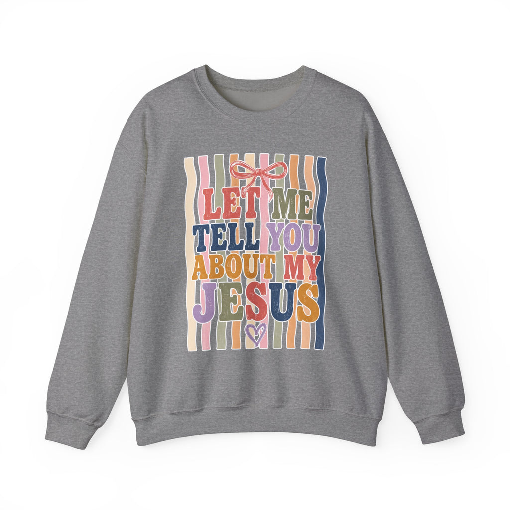 Let Me Tell You About My Jesus Sweatshirt — Colorful Christian Crewneck