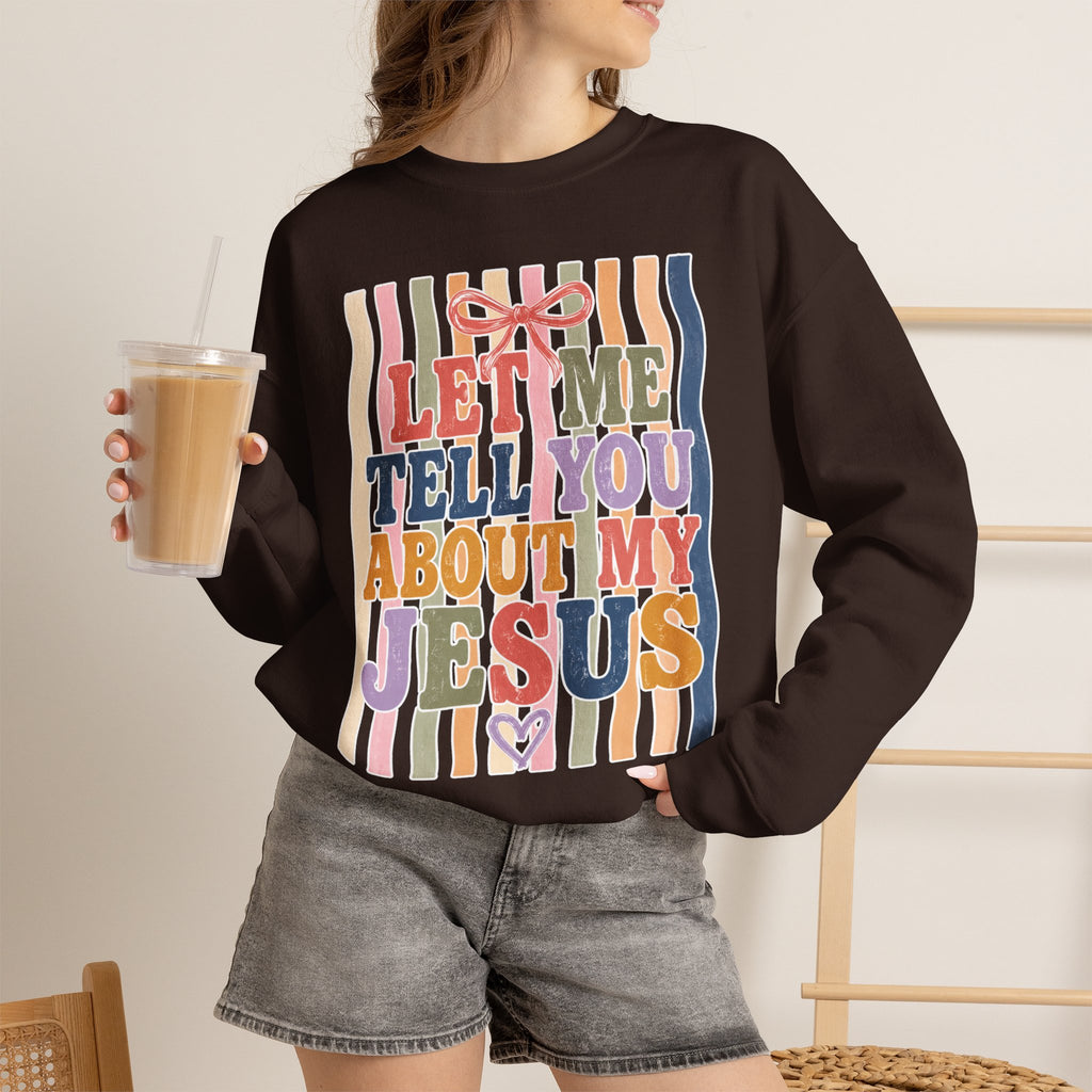 Let Me Tell You About My Jesus Sweatshirt — Colorful Christian Crewneck
