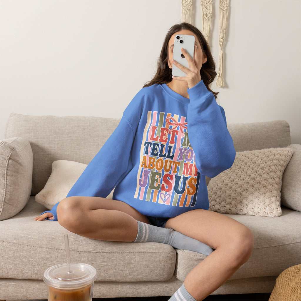 Let Me Tell You About My Jesus Sweatshirt — Colorful Christian Crewneck