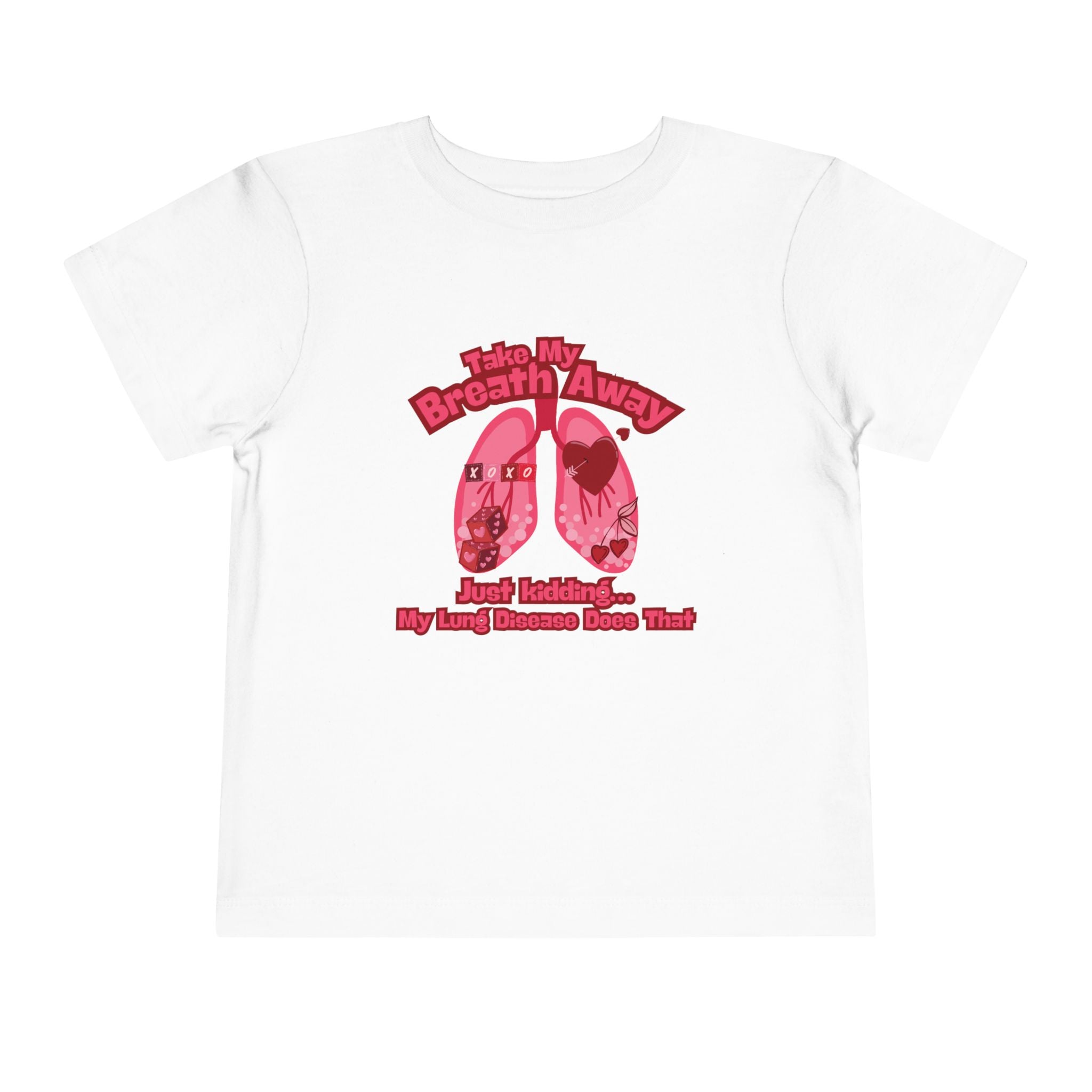 Toddler Tee— "Take My Breath Away, Just Kidding My Lung Disease Does That"