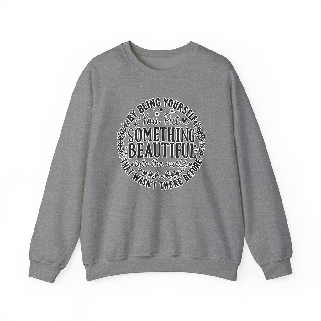 Inspirational Crewneck Sweatshirt — "By Being Yourself You Put Something Beautiful" Floral Quote
