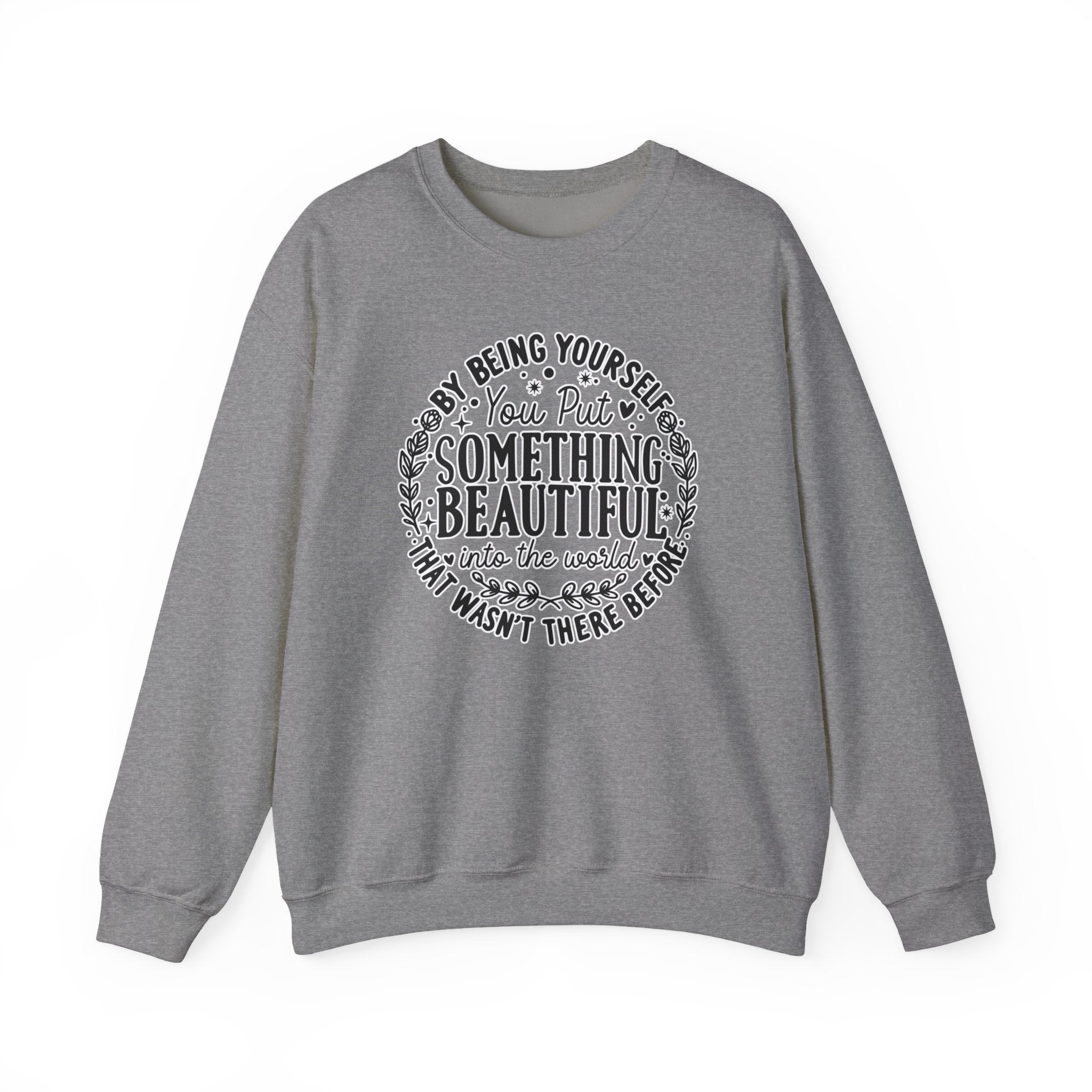 Inspirational Crewneck Sweatshirt — "By Being Yourself You Put Something Beautiful" Floral Quote