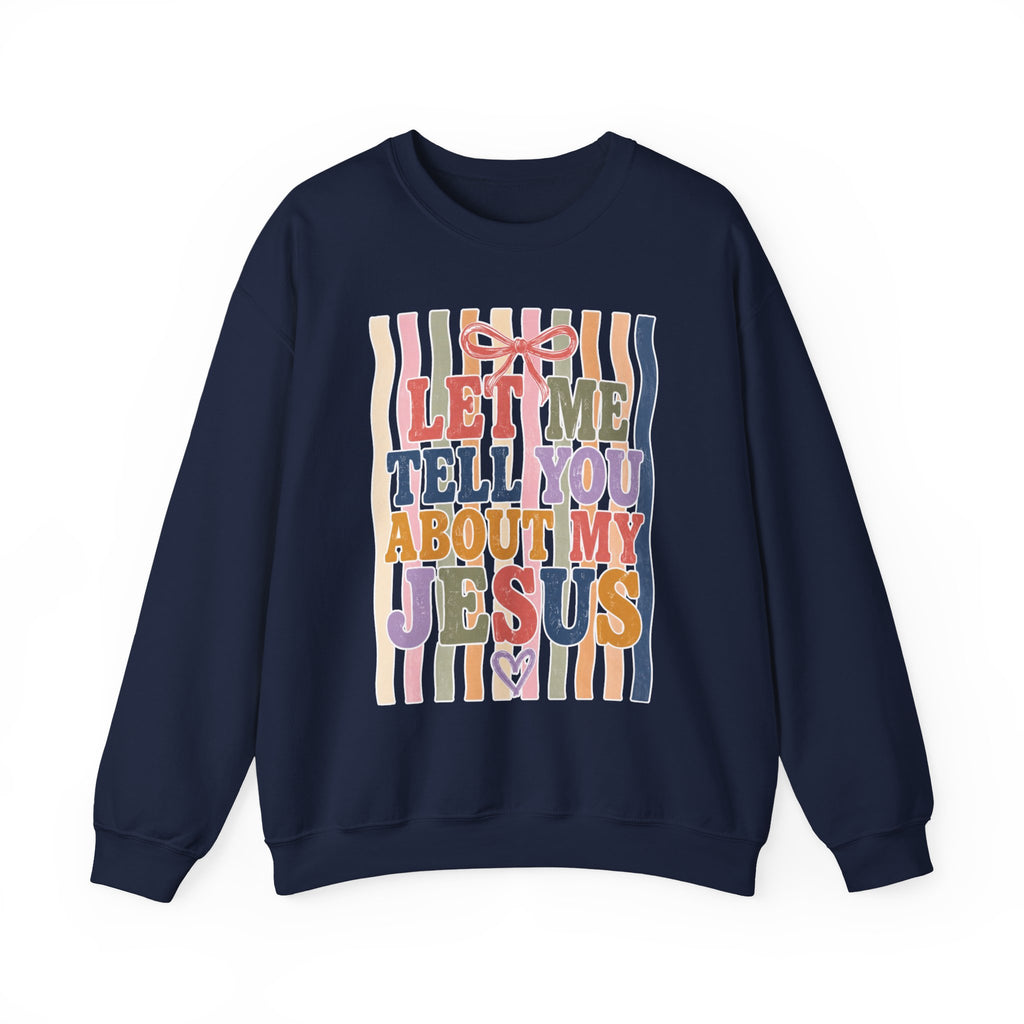 Let Me Tell You About My Jesus Sweatshirt — Colorful Christian Crewneck