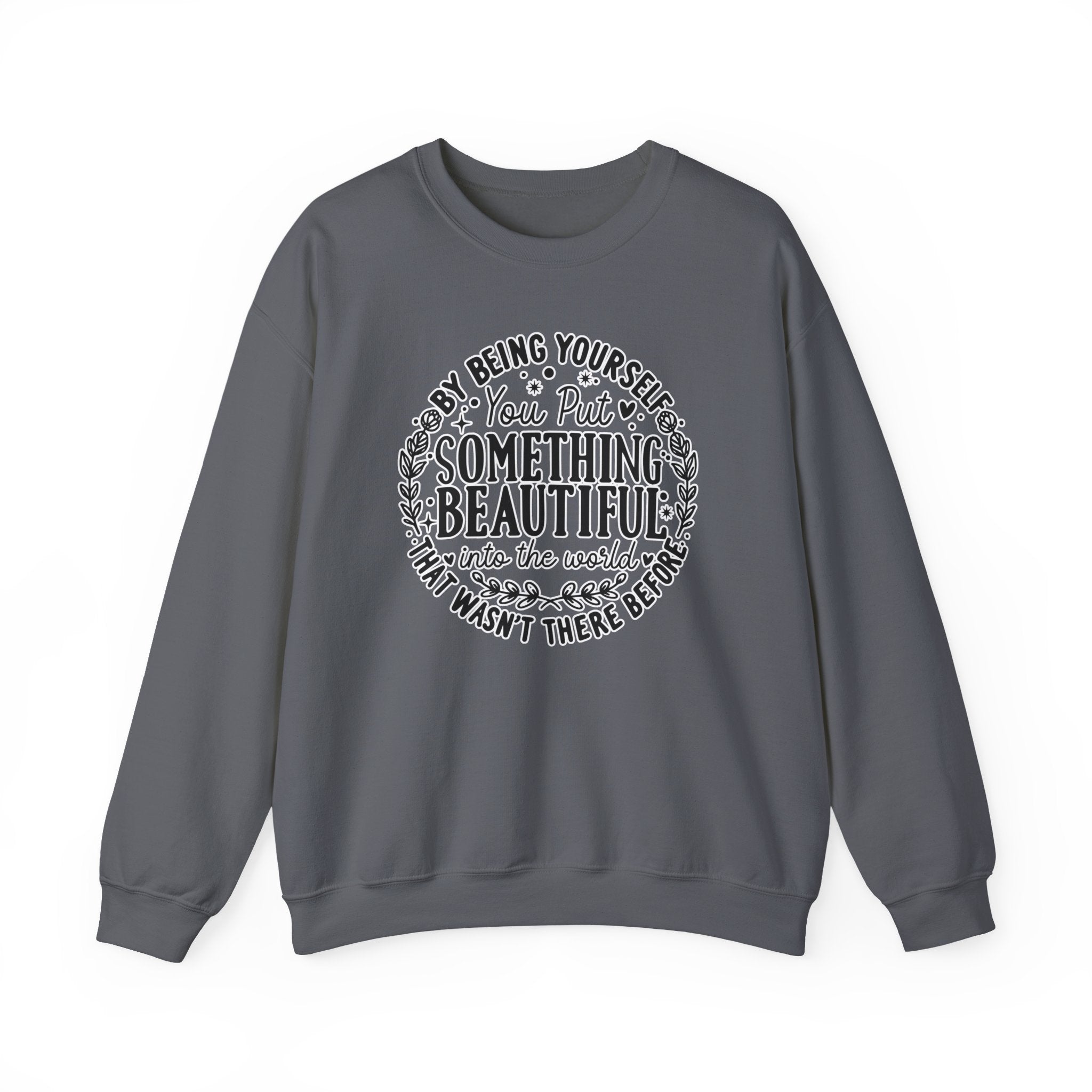 Inspirational Crewneck Sweatshirt — "By Being Yourself You Put Something Beautiful" Floral Quote