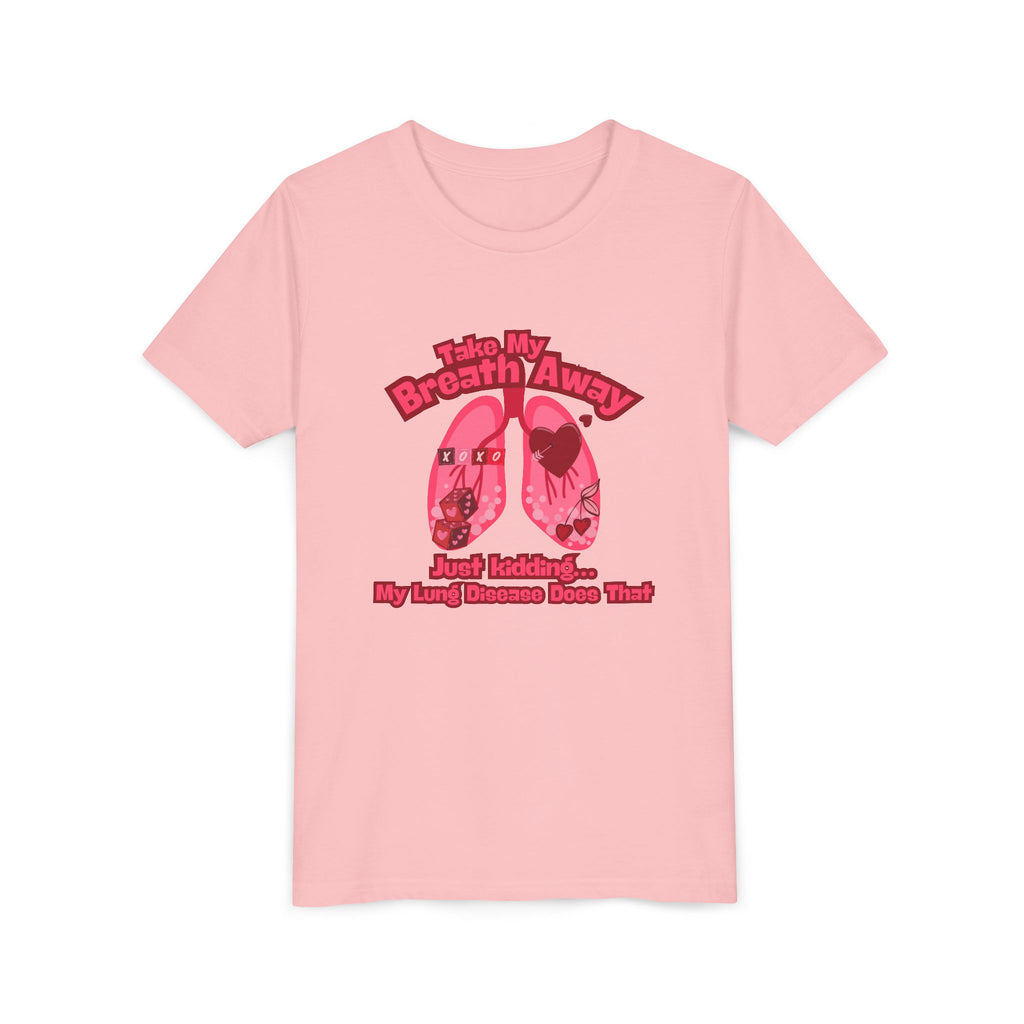 Youth Tee— "Take My Breath Away, Just Kidding My Lung Disease Does That"