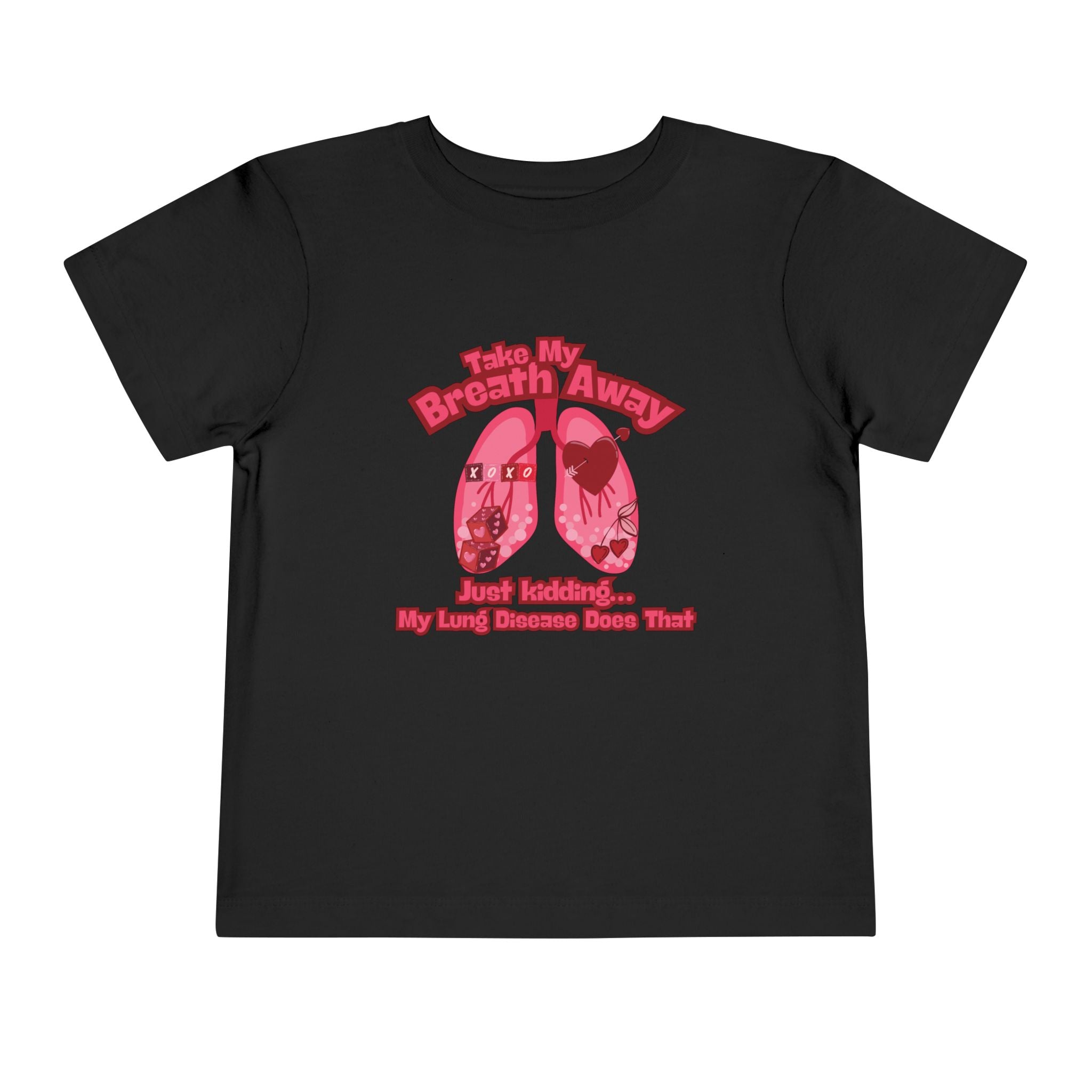 Toddler Tee— "Take My Breath Away, Just Kidding My Lung Disease Does That"